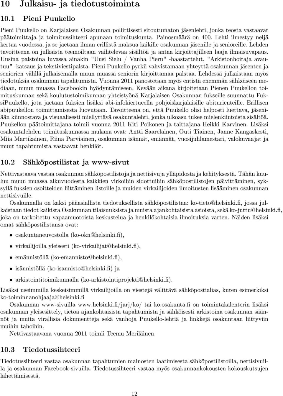 Lehti ilmestyy neljä kertaa vuodessa, ja se jaetaan ilman erillistä maksua kaikille osakunnan jäsenille ja senioreille.