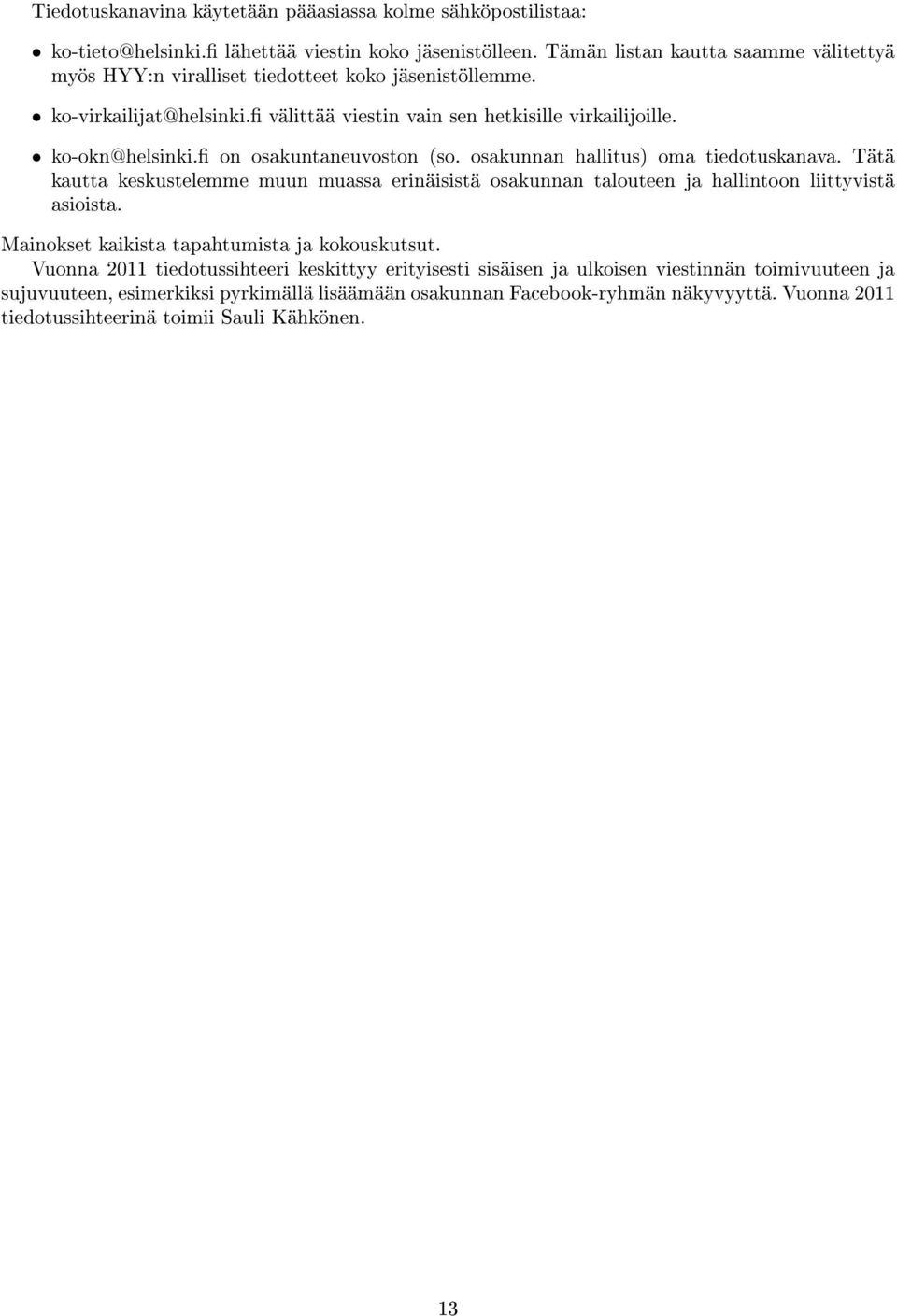 on osakuntaneuvoston (so. osakunnan hallitus) oma tiedotuskanava. Tätä kautta keskustelemme muun muassa erinäisistä osakunnan talouteen ja hallintoon liittyvistä asioista.
