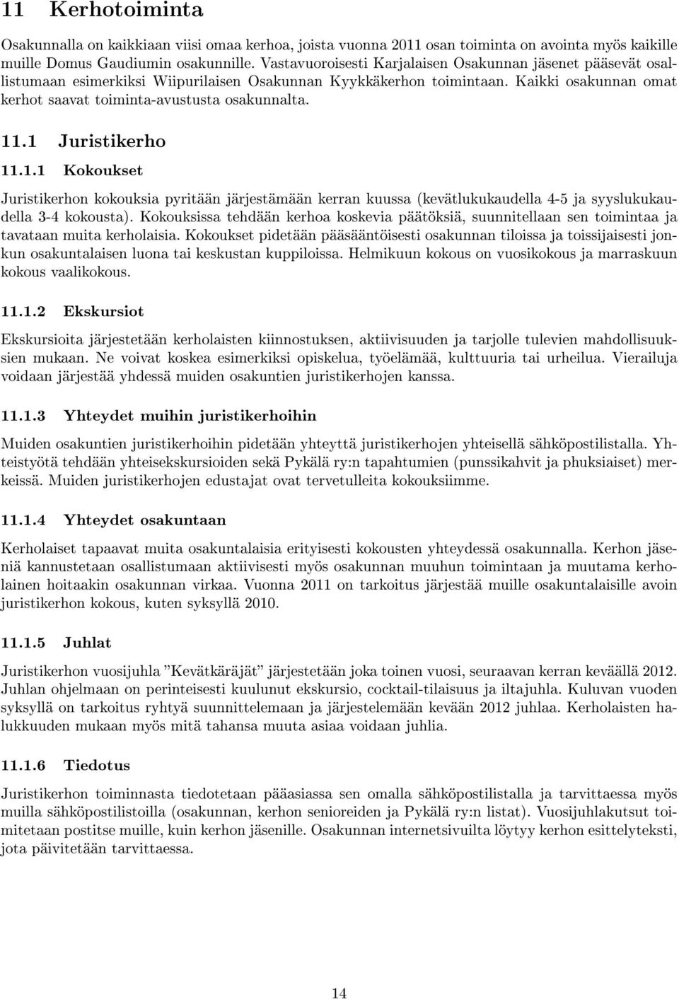 11.1 Juristikerho 11.1.1 Kokoukset Juristikerhon kokouksia pyritään järjestämään kerran kuussa (kevätlukukaudella 4-5 ja syyslukukaudella 3-4 kokousta).