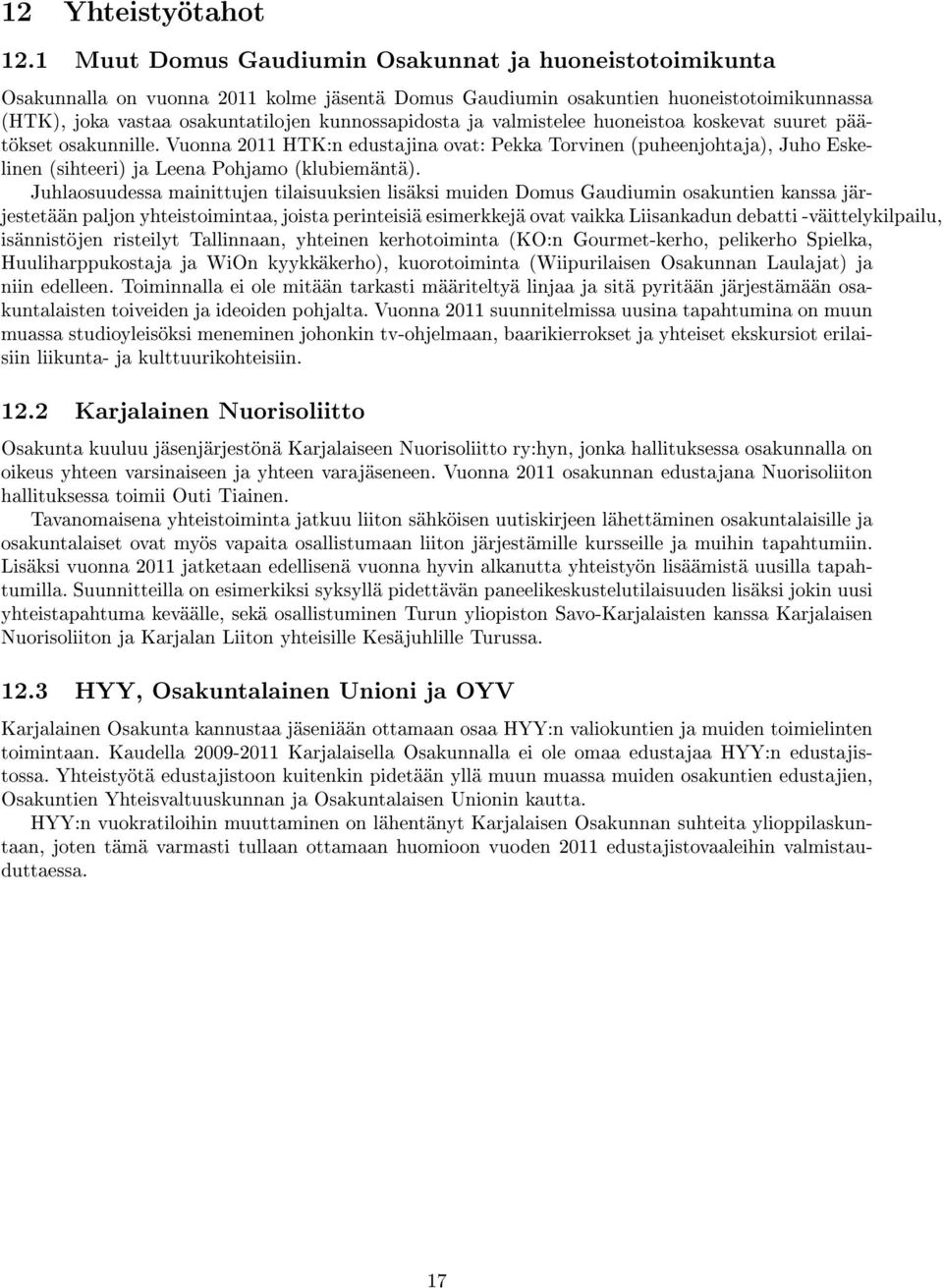 ja valmistelee huoneistoa koskevat suuret päätökset osakunnille. Vuonna 2011 HTK:n edustajina ovat: Pekka Torvinen (puheenjohtaja), Juho Eskelinen (sihteeri) ja Leena Pohjamo (klubiemäntä).
