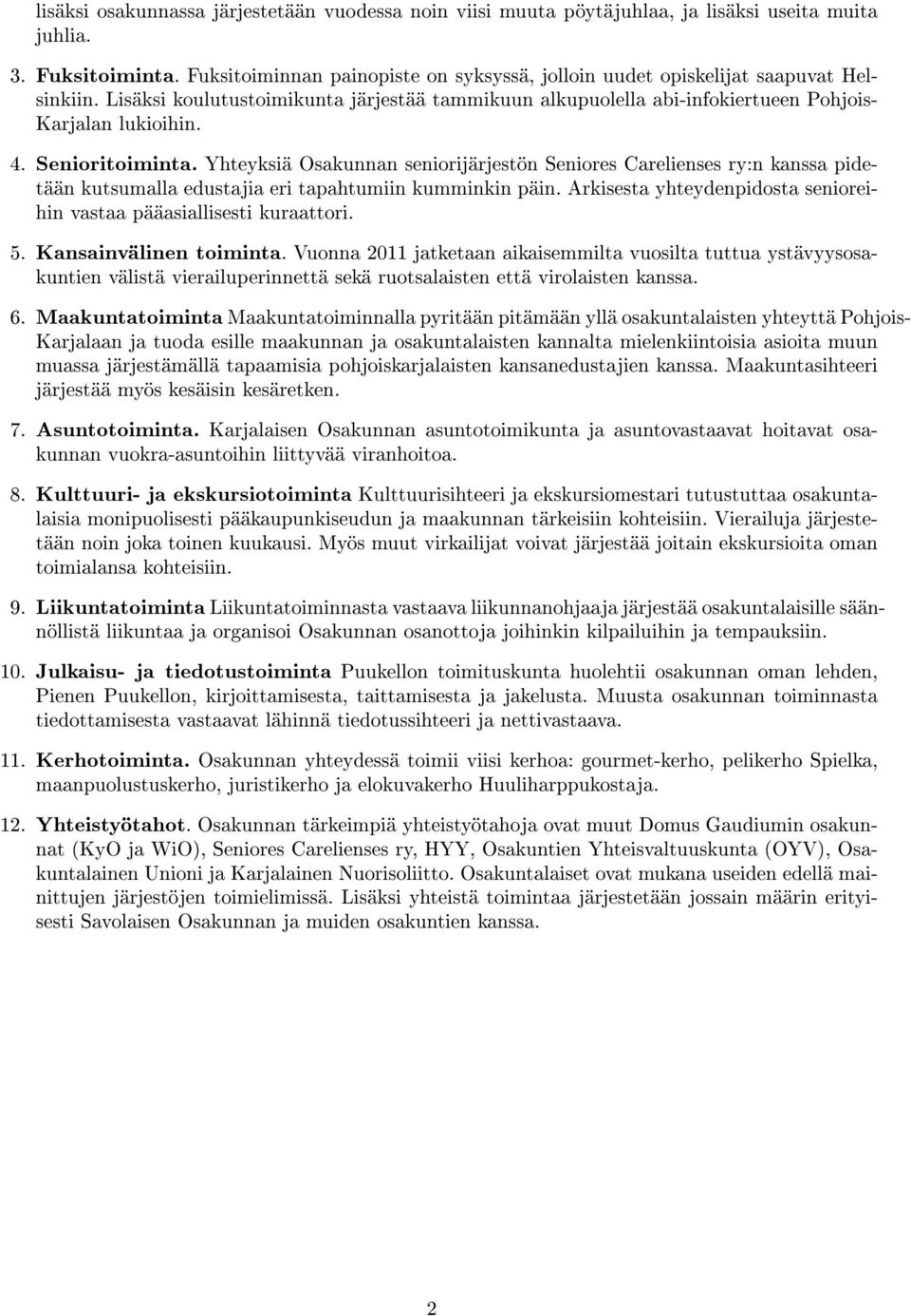 Senioritoiminta. Yhteyksiä Osakunnan seniorijärjestön Seniores Carelienses ry:n kanssa pidetään kutsumalla edustajia eri tapahtumiin kumminkin päin.