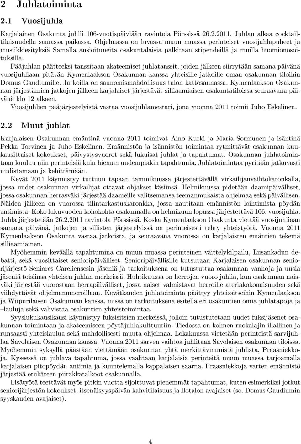 Pääjuhlan päätteeksi tanssitaan akateemiset juhlatanssit, joiden jälkeen siirrytään samana päivänä vuosijuhliaan pitävän Kymenlaakson Osakunnan kanssa yhteisille jatkoille oman osakunnan tiloihin