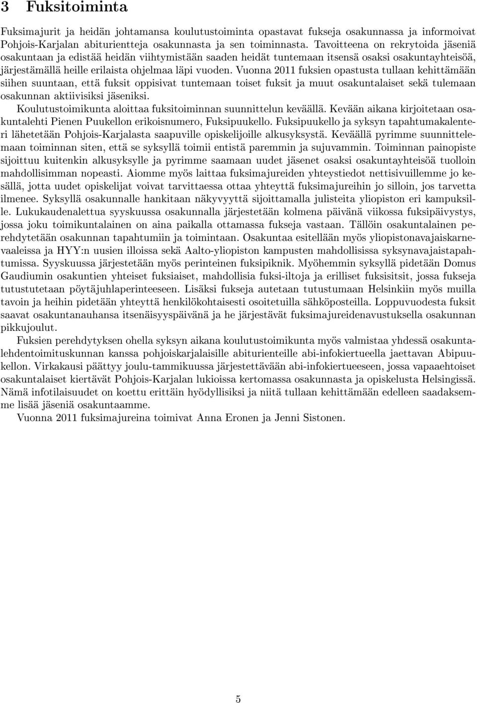 Vuonna 2011 fuksien opastusta tullaan kehittämään siihen suuntaan, että fuksit oppisivat tuntemaan toiset fuksit ja muut osakuntalaiset sekä tulemaan osakunnan aktiivisiksi jäseniksi.