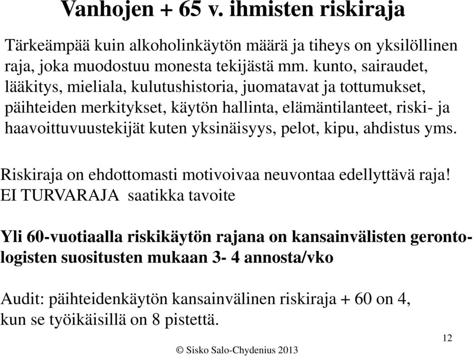 haavoittuvuustekijät kuten yksinäisyys, pelot, kipu, ahdistus yms. Riskiraja on ehdottomasti motivoivaa neuvontaa edellyttävä raja!
