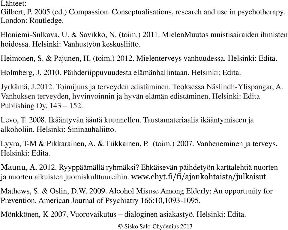 Päihderiippuvuudesta elämänhallintaan. Helsinki: Edita. Jyrkämä, J.2012. Toimijuus ja terveyden edistäminen. Teoksessa Näslindh-Ylispangar, A.