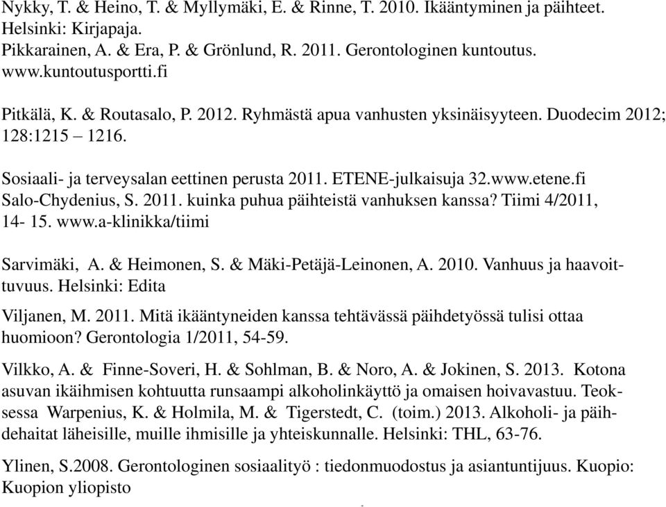 fi Salo-Chydenius, S. 2011. kuinka puhua päihteistä vanhuksen kanssa? Tiimi 4/2011, 14-15. www.a-klinikka/tiimi Sarvimäki, A. & Heimonen, S. & Mäki-Petäjä-Leinonen, A. 2010. Vanhuus ja haavoittuvuus.