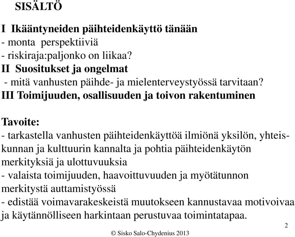 III Toimijuuden, osallisuuden ja toivon rakentuminen Tavoite: - tarkastella vanhusten päihteidenkäyttöä ilmiönä yksilön, yhteiskunnan ja kulttuurin