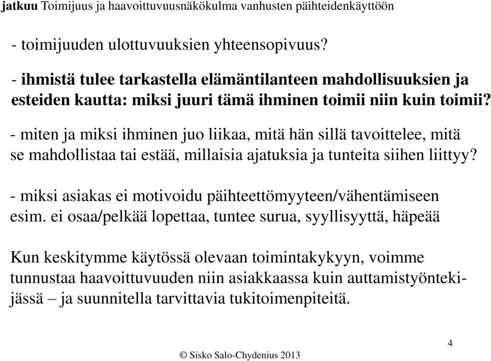 - miten ja miksi ihminen juo liikaa, mitä hän sillä tavoittelee, mitä se mahdollistaa tai estää, millaisia ajatuksia ja tunteita siihen liittyy?