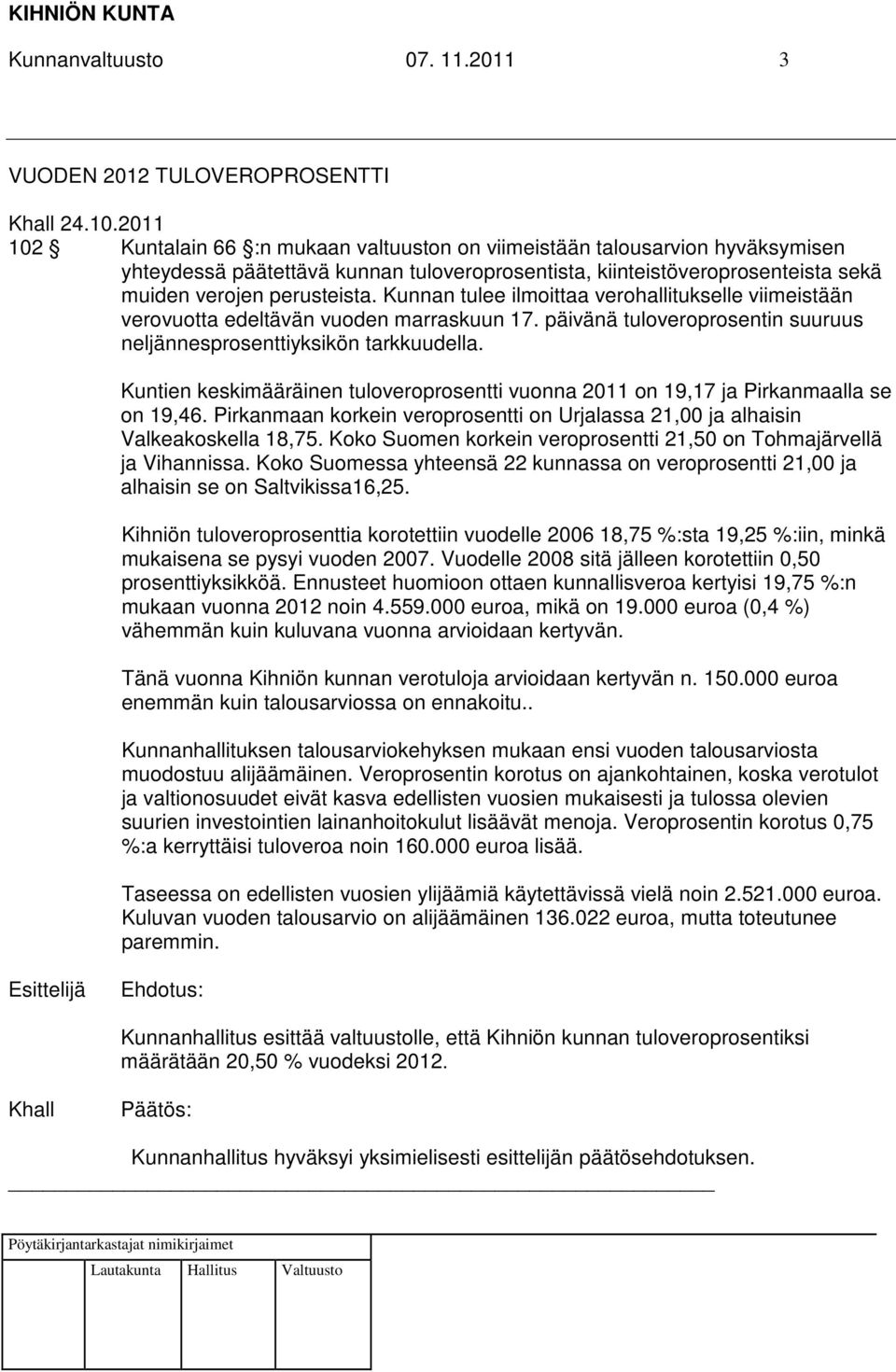 Kunnan tulee ilmoittaa verohallitukselle viimeistään verovuotta edeltävän vuoden marraskuun 17. päivänä tuloveroprosentin suuruus neljännesprosenttiyksikön tarkkuudella.