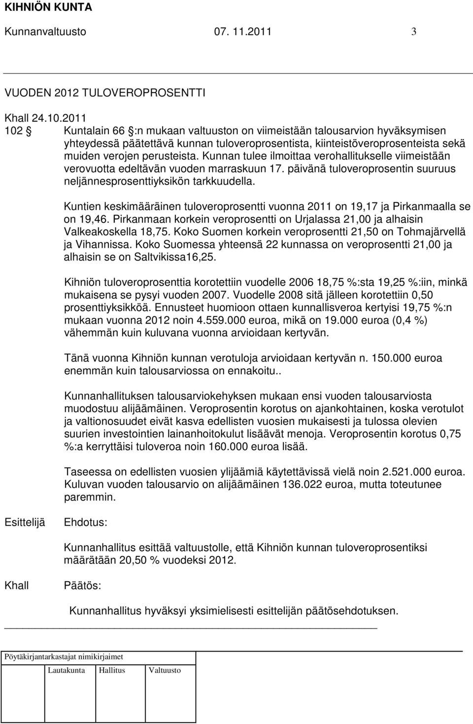 Kunnan tulee ilmoittaa verohallitukselle viimeistään verovuotta edeltävän vuoden marraskuun 17. päivänä tuloveroprosentin suuruus neljännesprosenttiyksikön tarkkuudella.