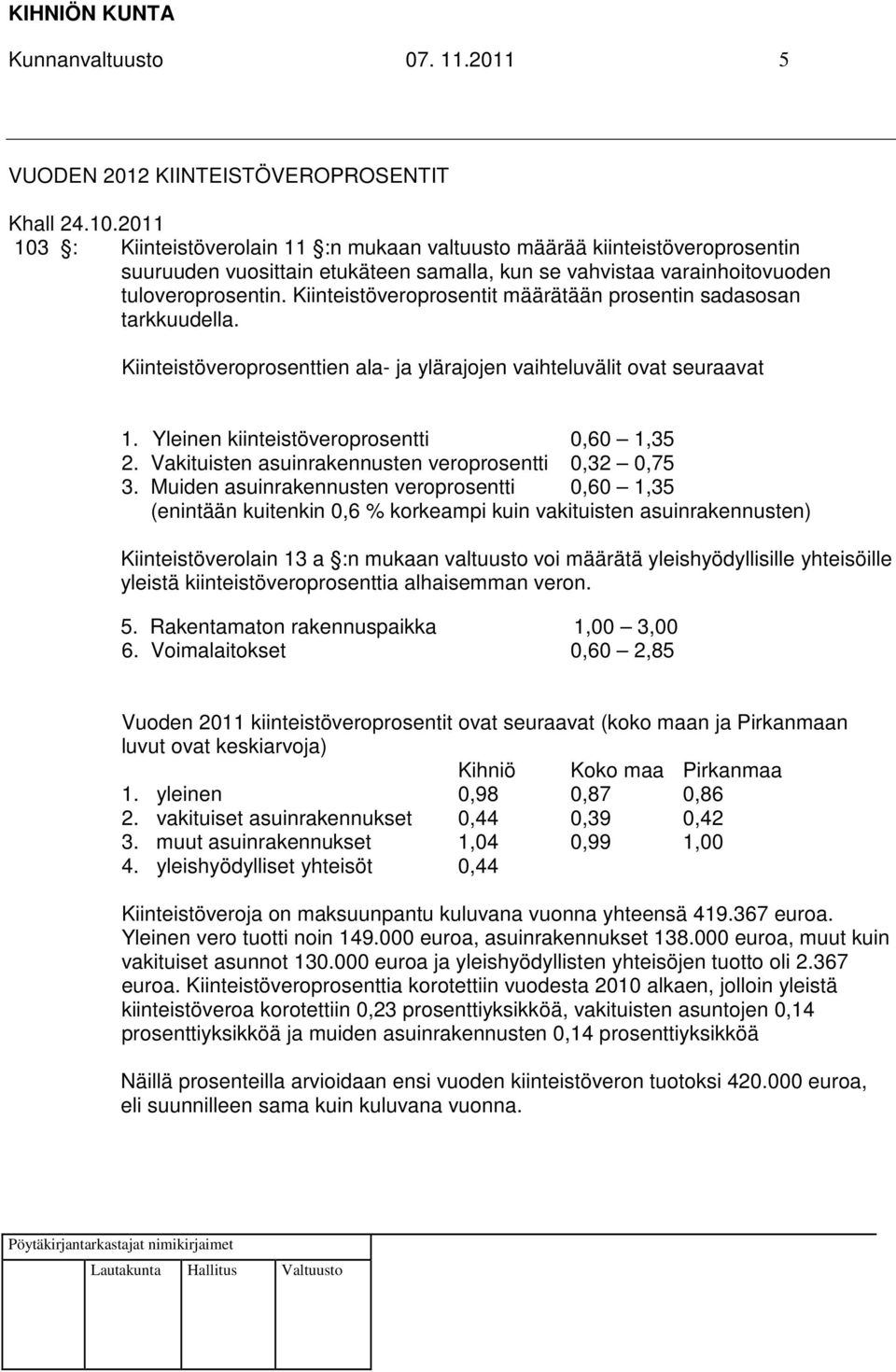 Kiinteistöveroprosentit määrätään prosentin sadasosan tarkkuudella. Kiinteistöveroprosenttien ala- ja ylärajojen vaihteluvälit ovat seuraavat 1. Yleinen kiinteistöveroprosentti 0,60 1,35 2.