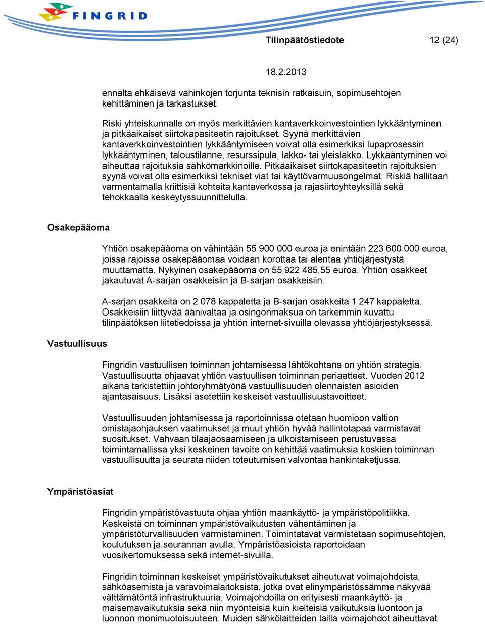 Syynä merkittävien kantaverkkoinvestointien lykkääntymiseen voivat olla esimerkiksi lupaprosessin lykkääntyminen, taloustilanne, resurssipula, lakko- tai yleislakko.
