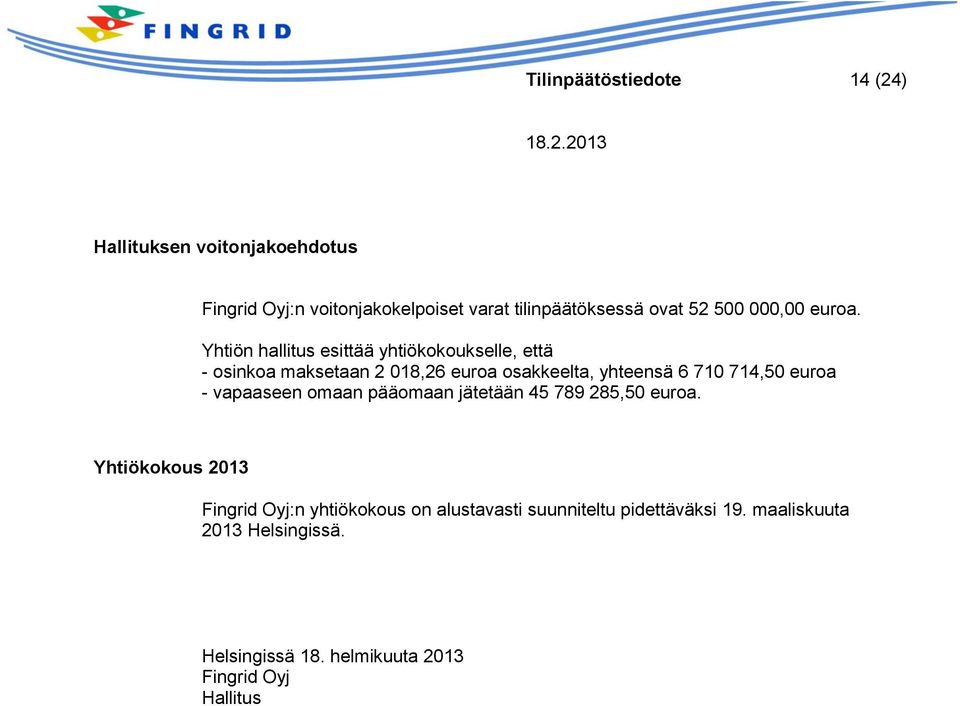 Yhtiön hallitus esittää yhtiökokoukselle, että - osinkoa maksetaan 2 018,26 euroa osakkeelta, yhteensä 6 710 714,50 euroa