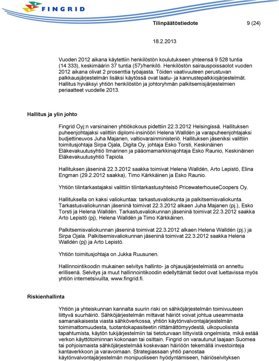 Hallitus hyväksyi yhtiön henkilöstön ja johtoryhmän palkitsemisjärjestelmien periaatteet vuodelle 2013. Hallitus ja ylin johto Fingrid Oyj:n varsinainen yhtiökokous pidettiin 22.3.2012 Helsingissä.