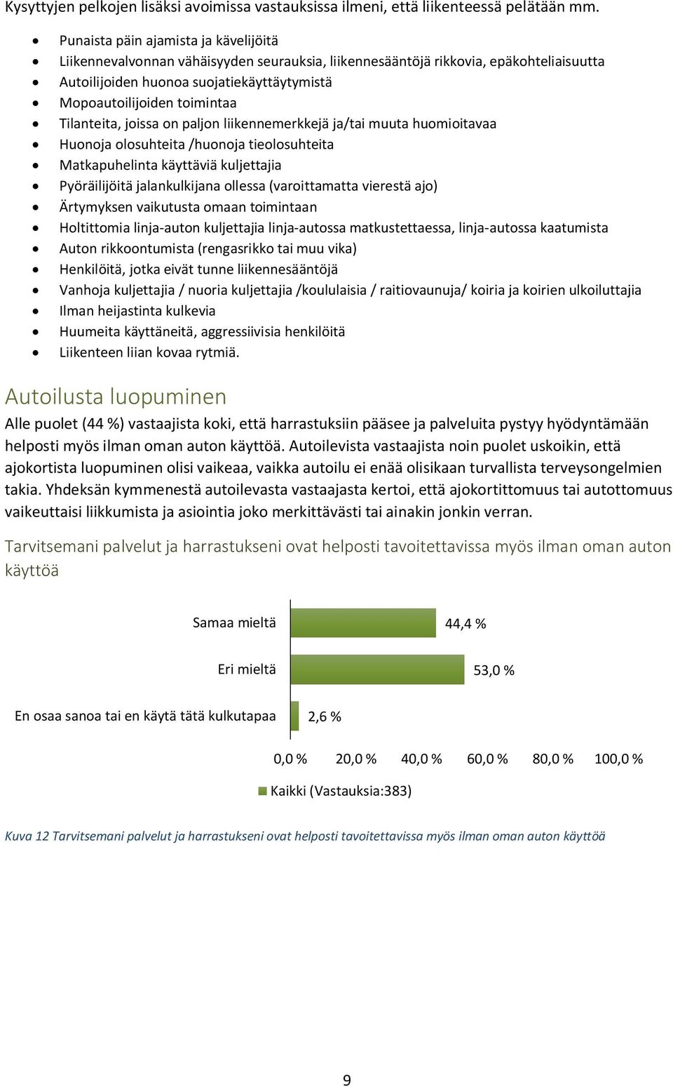 Tilanteita, joissa on paljon liikennemerkkejä ja/tai muuta huomioitavaa Huonoja olosuhteita /huonoja tieolosuhteita Matkapuhelinta käyttäviä kuljettajia Pyöräilijöitä jalankulkijana ollessa