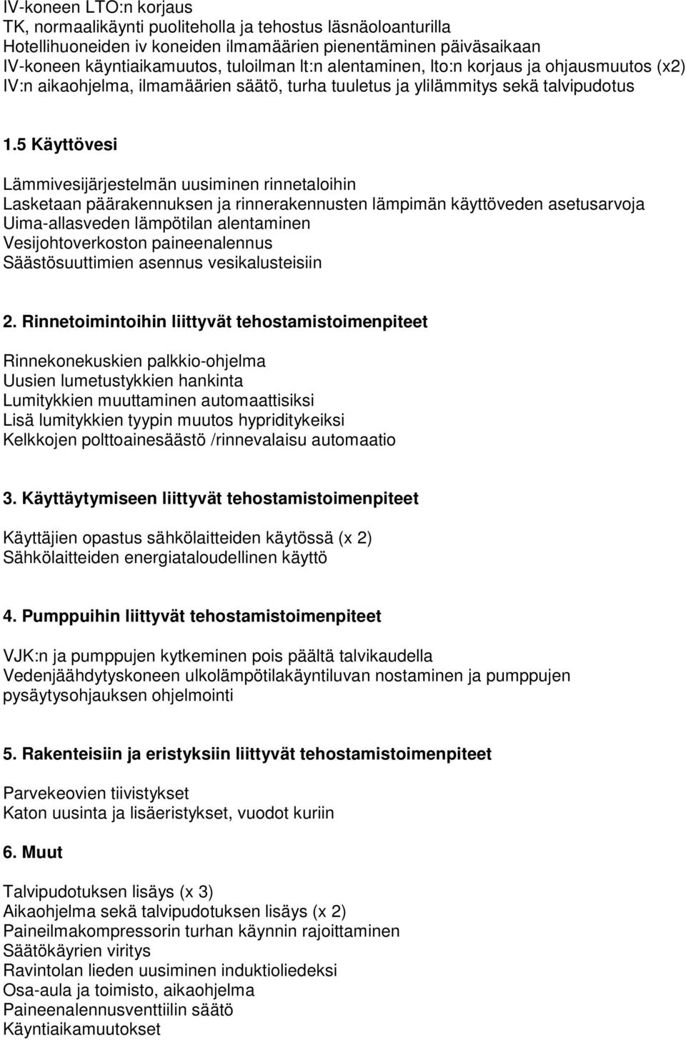 5 Käyttövesi Lämmivesijärjestelmän uusiminen rinnetaloihin Lasketaan päärakennuksen ja rinnerakennusten lämpimän käyttöveden asetusarvoja Uima-allasveden lämpötilan alentaminen Vesijohtoverkoston