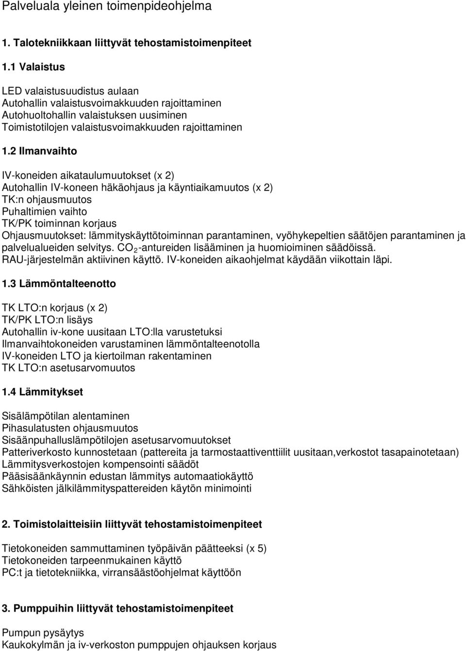 2 Ilmanvaihto IV-koneiden aikataulumuutokset (x 2) Autohallin IV-koneen häkäohjaus ja käyntiaikamuutos (x 2) TK:n ohjausmuutos Puhaltimien vaihto TK/PK toiminnan korjaus Ohjausmuutokset: