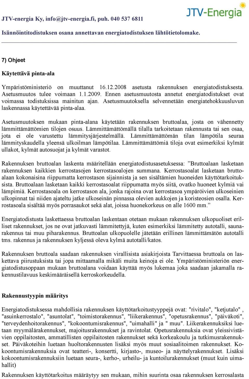 Asetusmuutoksen mukaan pinta-alana käytetään rakennuksen bruttoalaa, josta on vähennetty lämmittämättömien tilojen osuus.