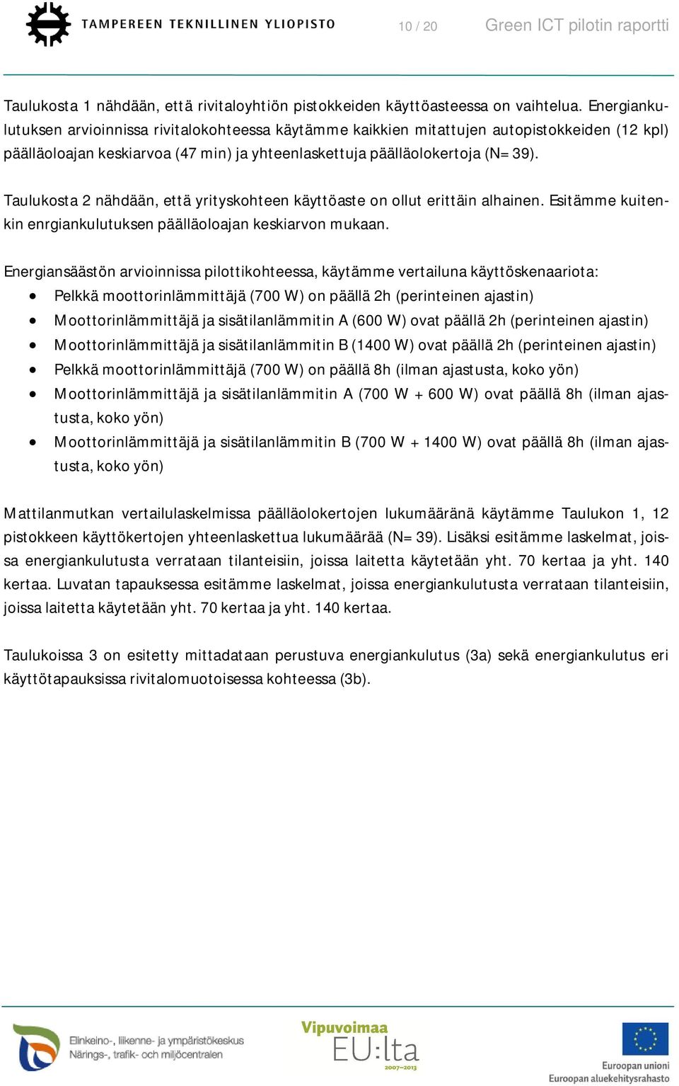 Taulukosta 2 nähdään, että yrityskohteen käyttöaste on ollut erittäin alhainen. Esitämme kuitenkin enrgiankulutuksen päälläoloajan keskiarvon mukaan.