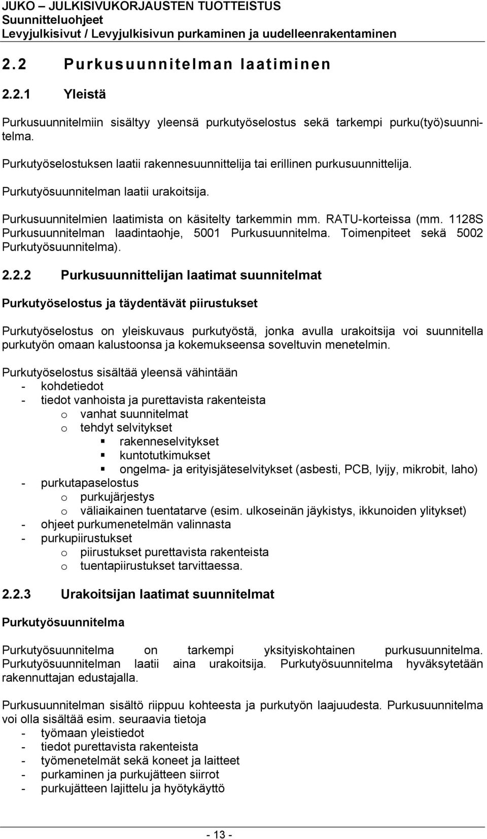 1128S Purkusuunnitelman laadintaohje, 5001 Purkusuunnitelma. Toimenpiteet sekä 5002 Purkutyösuunnitelma). 2.2.2 Purkusuunnittelijan laatimat suunnitelmat Purkutyöselostus ja täydentävät piirustukset