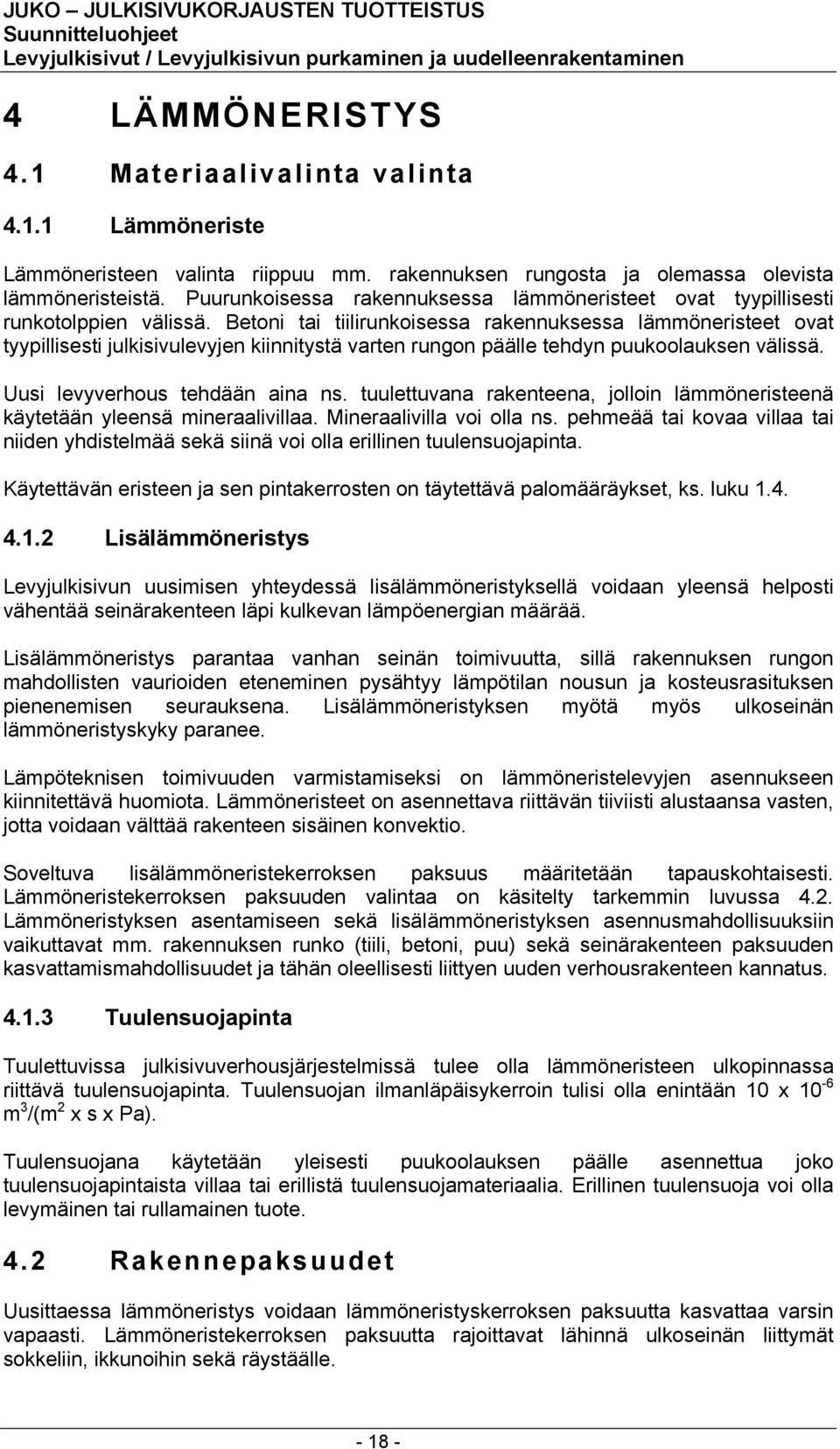 Betoni tai tiilirunkoisessa rakennuksessa lämmöneristeet ovat tyypillisesti julkisivulevyjen kiinnitystä varten rungon päälle tehdyn puukoolauksen välissä. Uusi levyverhous tehdään aina ns.