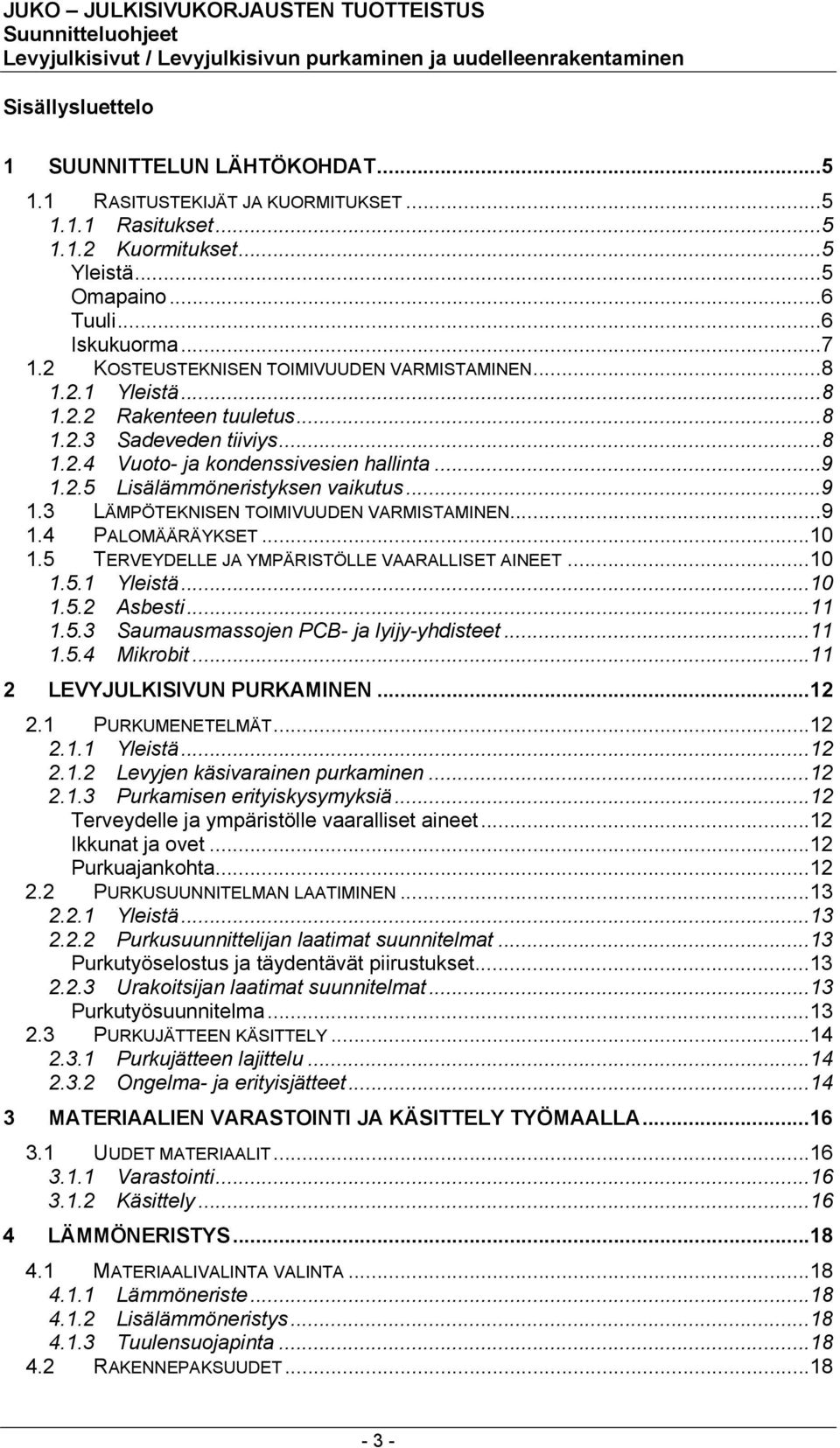 ..9 1.3 LÄMPÖTEKNISEN TOIMIVUUDEN VARMISTAMINEN...9 1.4 PALOMÄÄRÄYKSET...10 1.5 TERVEYDELLE JA YMPÄRISTÖLLE VAARALLISET AINEET...10 1.5.1 Yleistä...10 1.5.2 Asbesti...11 1.5.3 Saumausmassojen PCB- ja lyijy-yhdisteet.