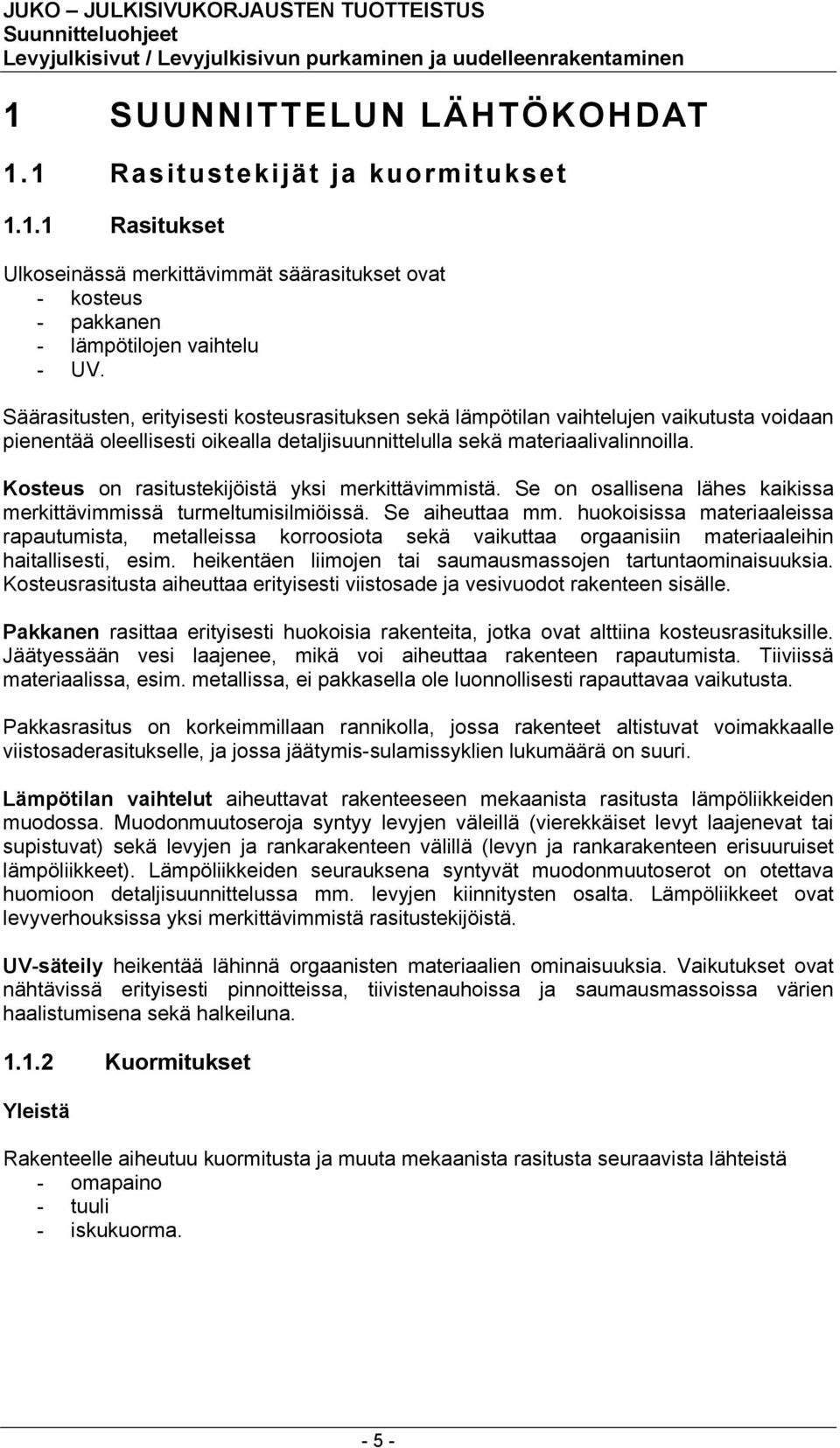 Kosteus on rasitustekijöistä yksi merkittävimmistä. Se on osallisena lähes kaikissa merkittävimmissä turmeltumisilmiöissä. Se aiheuttaa mm.