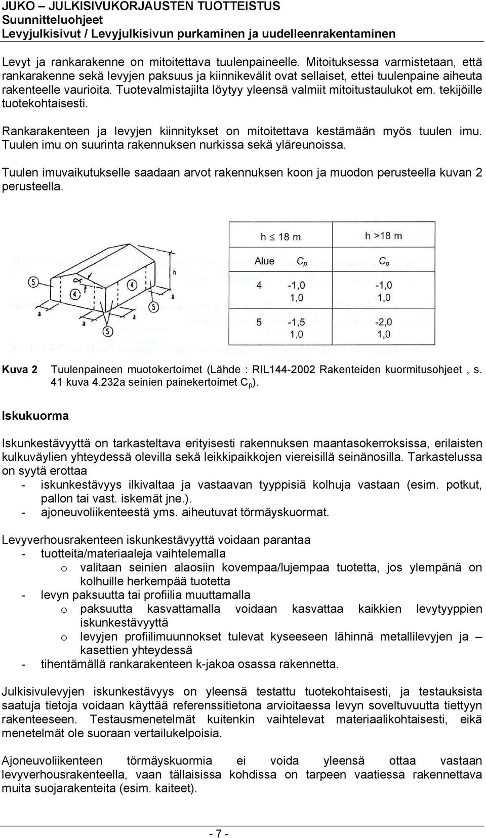 Tuotevalmistajilta löytyy yleensä valmiit mitoitustaulukot em. tekijöille tuotekohtaisesti. Rankarakenteen ja levyjen kiinnitykset on mitoitettava kestämään myös tuulen imu.