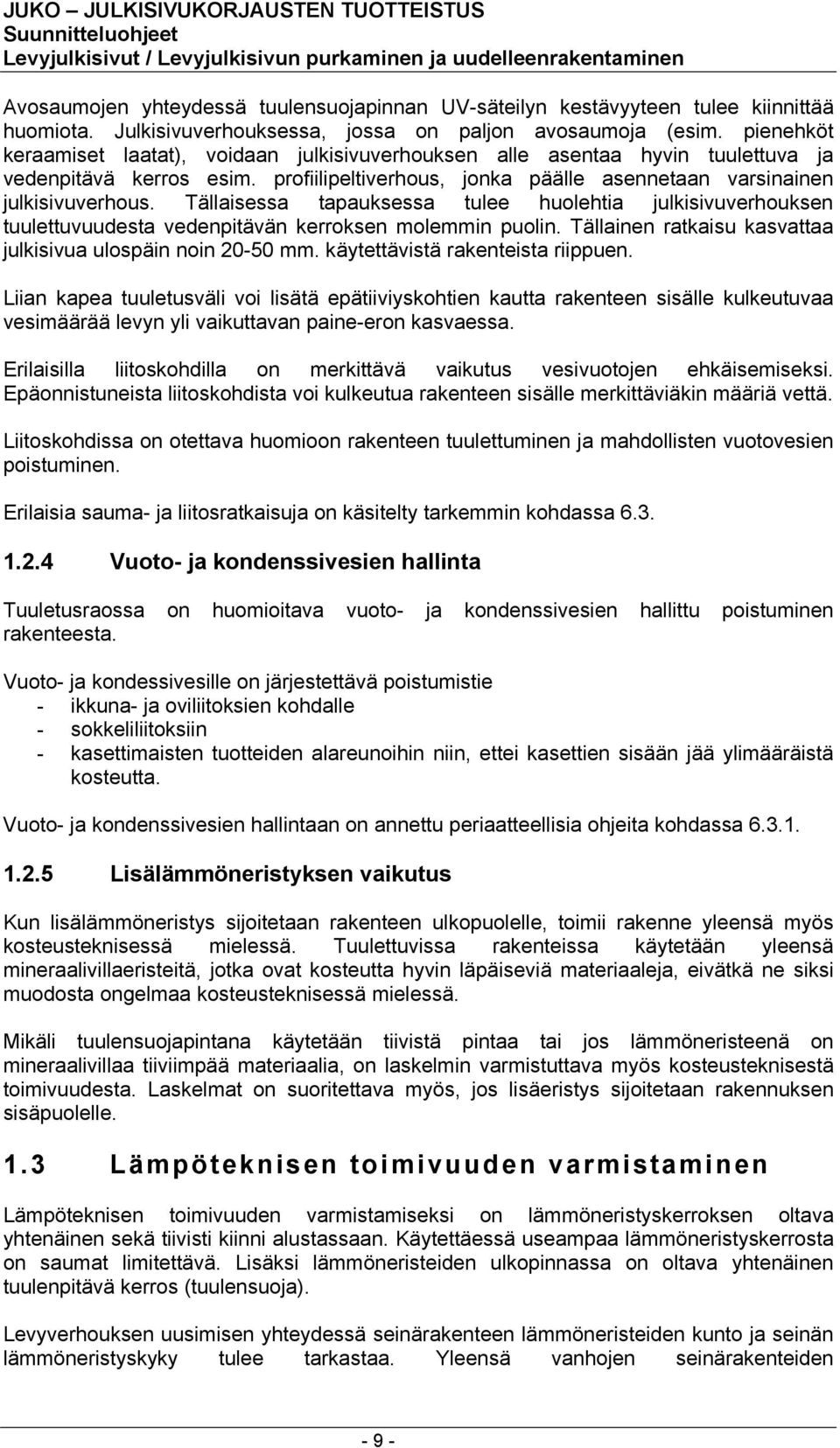 Tällaisessa tapauksessa tulee huolehtia julkisivuverhouksen tuulettuvuudesta vedenpitävän kerroksen molemmin puolin. Tällainen ratkaisu kasvattaa julkisivua ulospäin noin 20-50 mm.