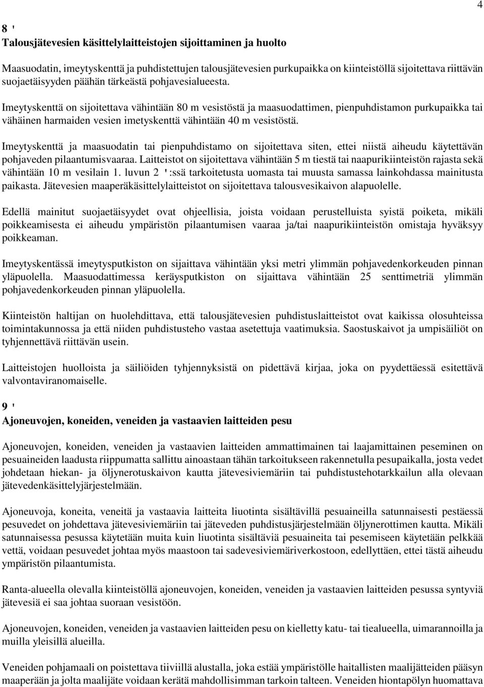 Imeytyskenttä on sijoitettava vähintään 80 m vesistöstä ja maasuodattimen, pienpuhdistamon purkupaikka tai vähäinen harmaiden vesien imetyskenttä vähintään 40 m vesistöstä.