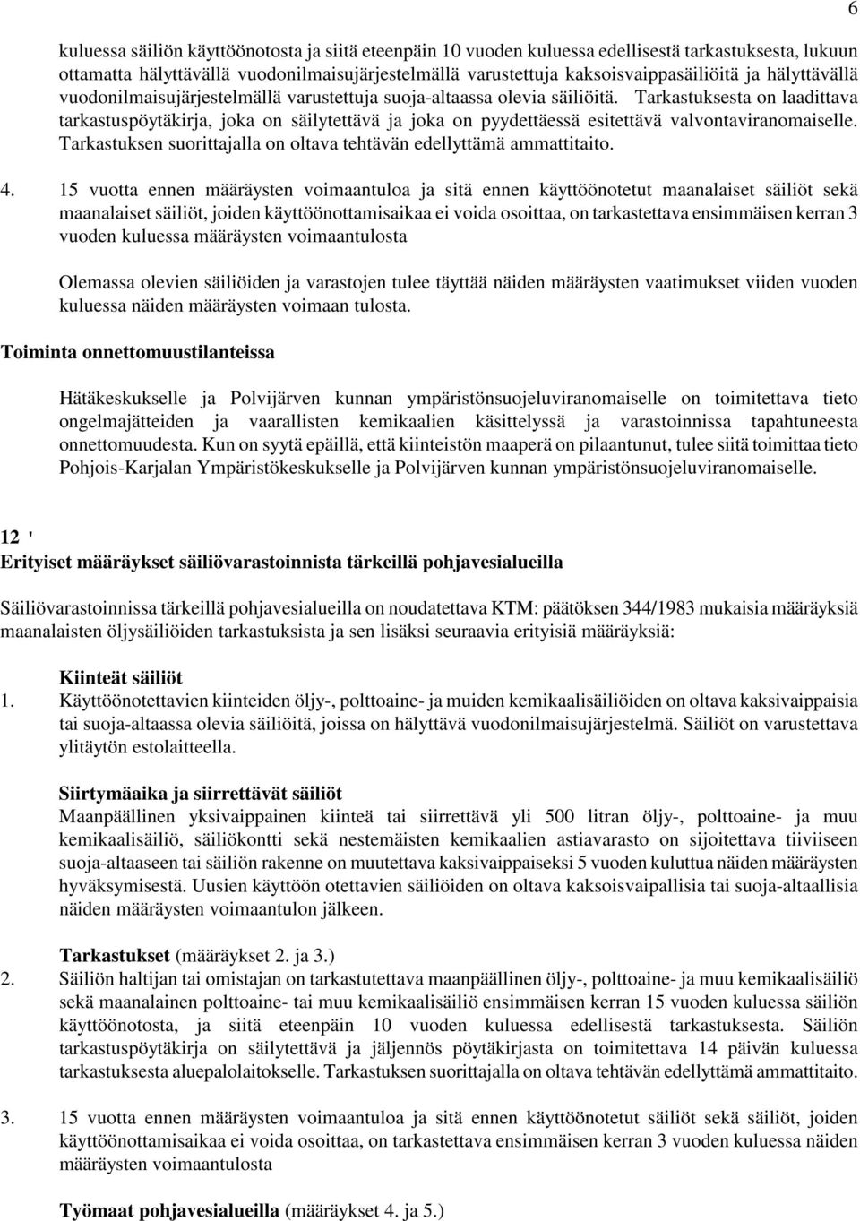 Tarkastuksesta on laadittava tarkastuspöytäkirja, joka on säilytettävä ja joka on pyydettäessä esitettävä valvontaviranomaiselle.