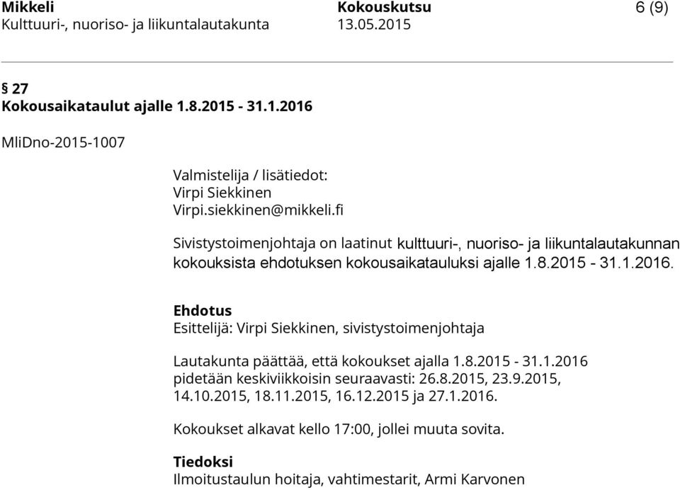 Ehdotus Esittelijä: Virpi Siekkinen, sivistystoimenjohtaja Lautakunta päättää, että kokoukset ajalla 1.8.2015-31.1.2016 pidetään keskiviikkoisin seuraavasti: 26.