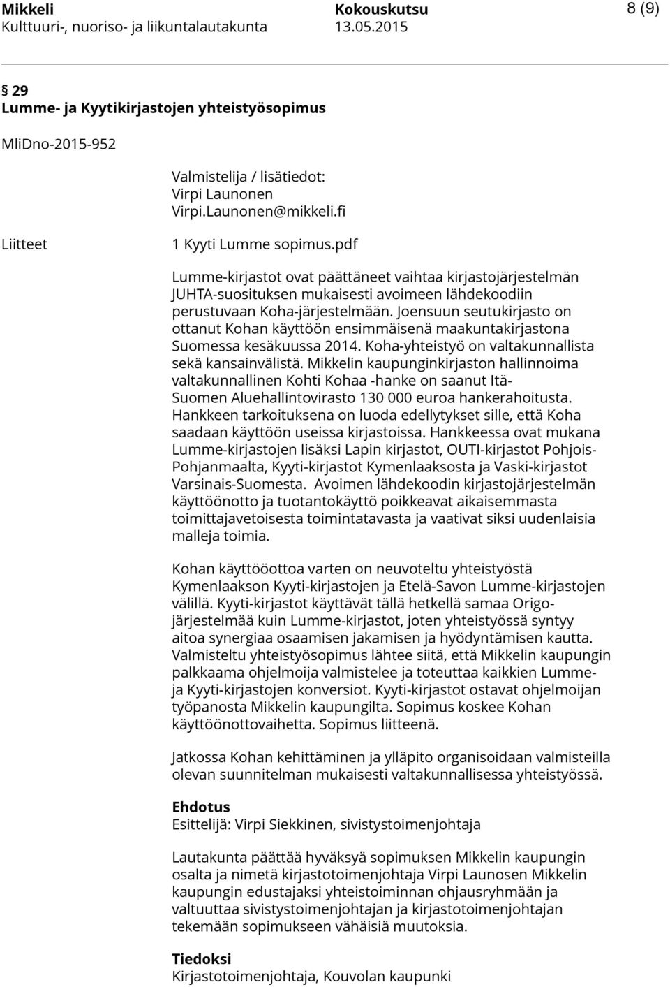 Joensuun seutukirjasto on ottanut Kohan käyttöön ensimmäisenä maakuntakirjastona Suomessa kesäkuussa 2014. Koha-yhteistyö on valtakunnallista sekä kansainvälistä.