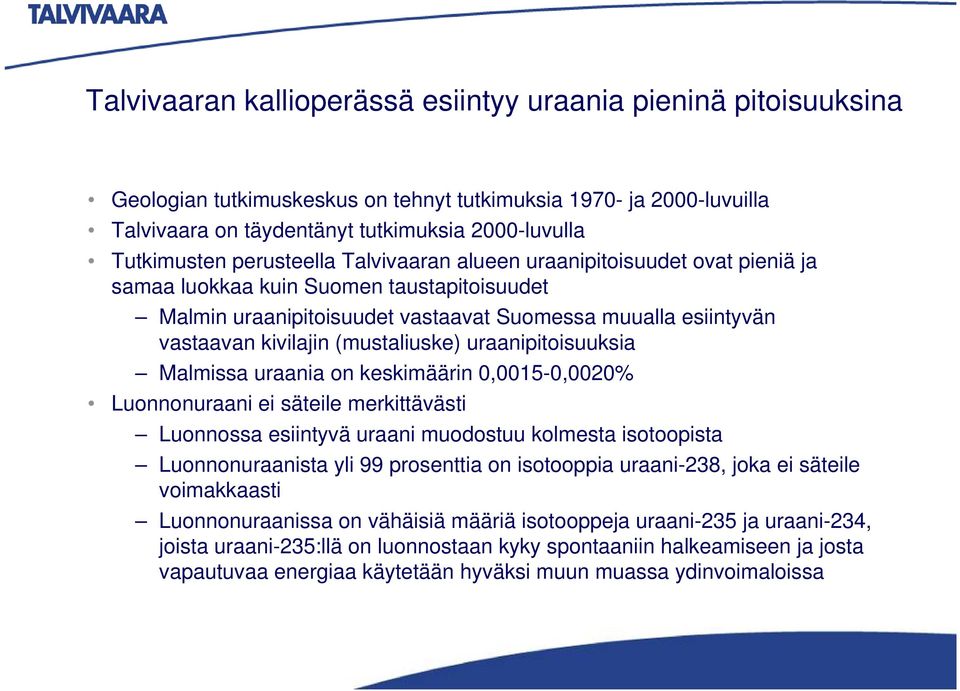 (mustaliuske) uraanipitoisuuksia Malmissa uraania on keskimäärin 0,0015-0,0020% Luonnonuraani ei säteile merkittävästi Luonnossa esiintyvä uraani muodostuu kolmesta isotoopista Luonnonuraanista yli