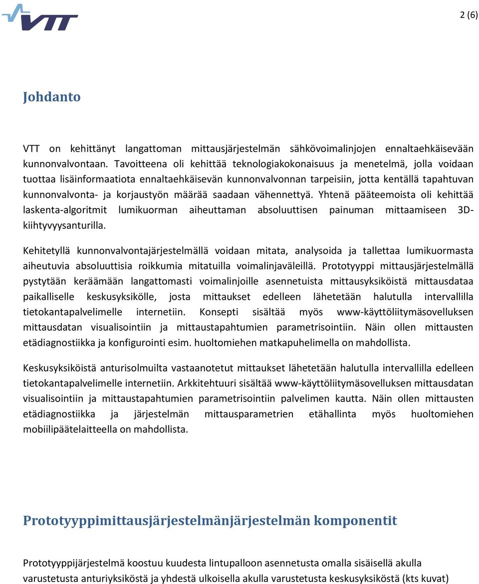 korjaustyön määrää saadaan vähennettyä. Yhtenä pääteemoista oli kehittää laskenta-algoritmit lumikuorman aiheuttaman absoluuttisen painuman mittaamiseen 3Dkiihtyvyysanturilla.