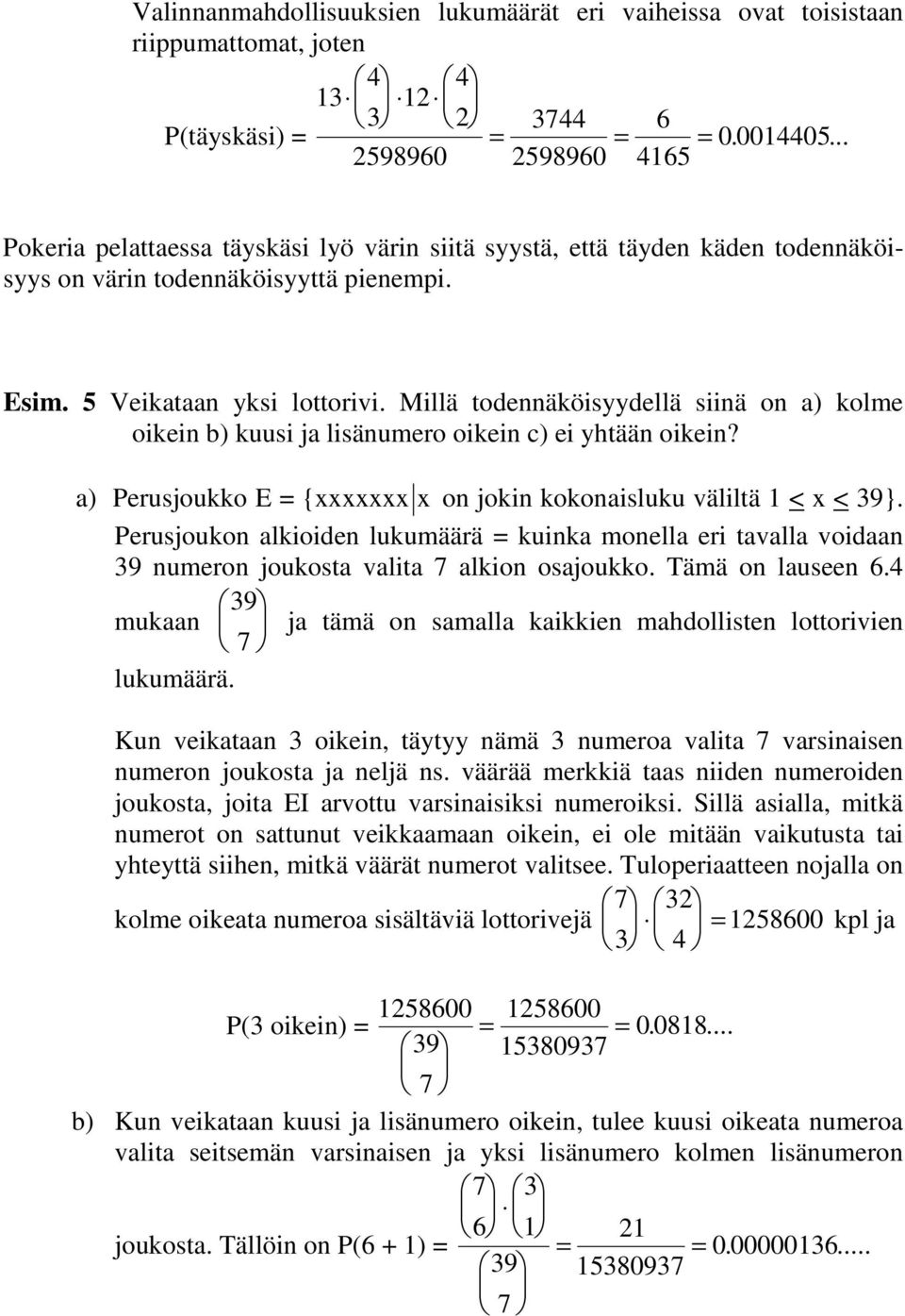 Millä todeäköisyydellä siiä o a) kolme oikei b) kuusi ja lisäumero oikei c) ei yhtää oikei? a) Perusjoukko E = {xxxxxxx x o joki kokoaisluku väliltä 1 < x < }.