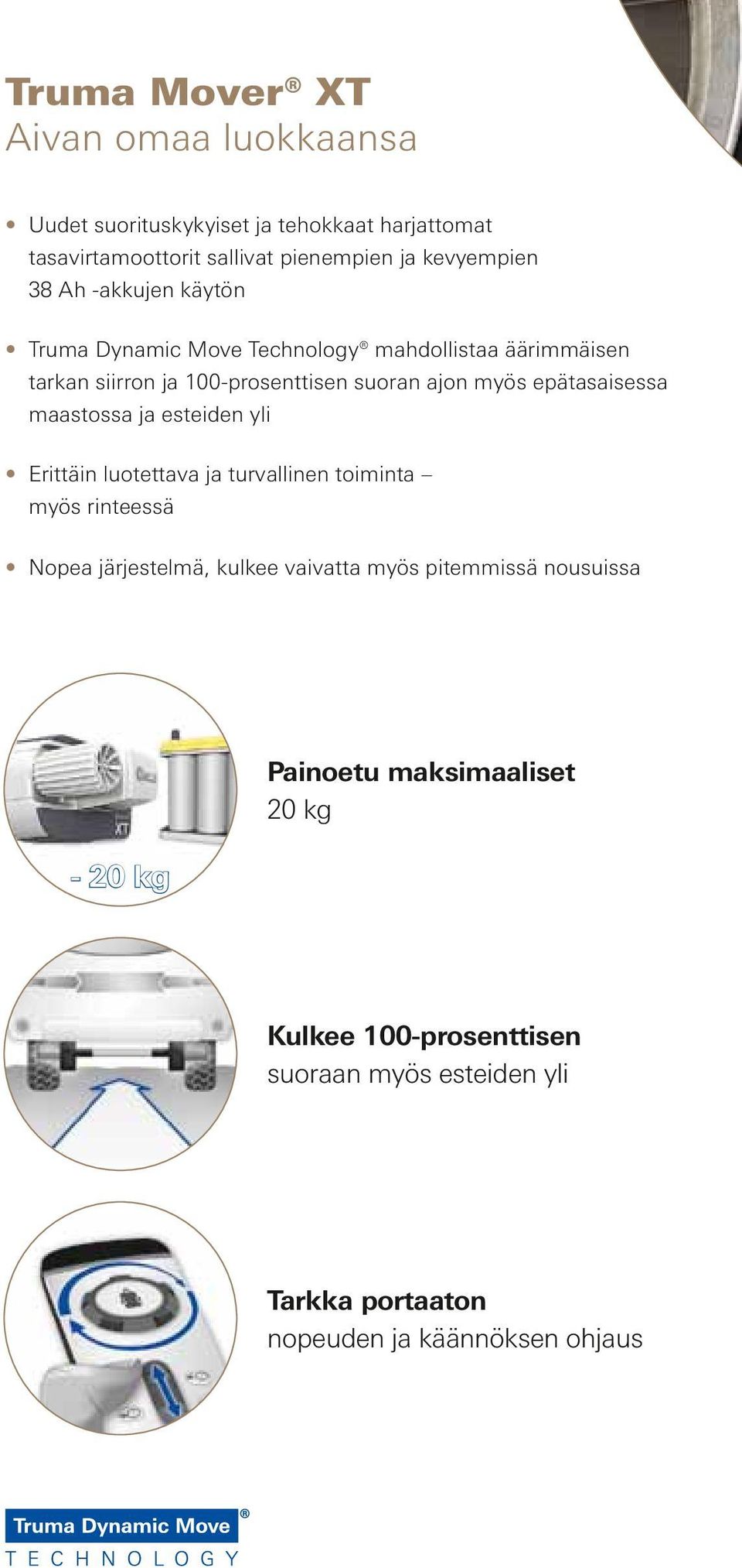 epätasaisessa maastossa ja esteiden yli Erittäin luotettava ja turvallinen toiminta myös rinteessä Nopea järjestelmä, kulkee vaivatta myös