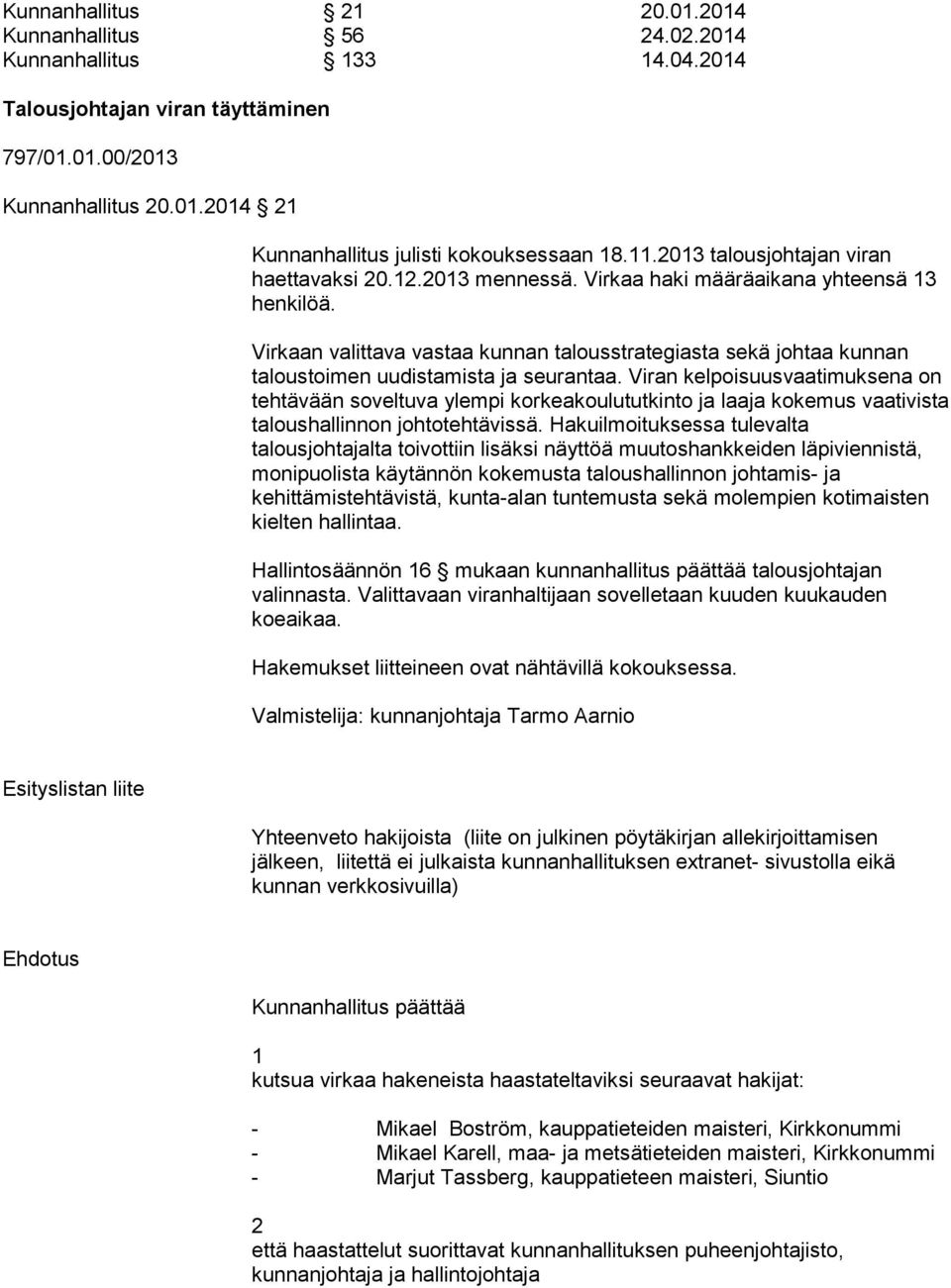 Virkaan valittava vastaa kunnan talousstrategiasta sekä johtaa kunnan taloustoimen uudistamista ja seurantaa.