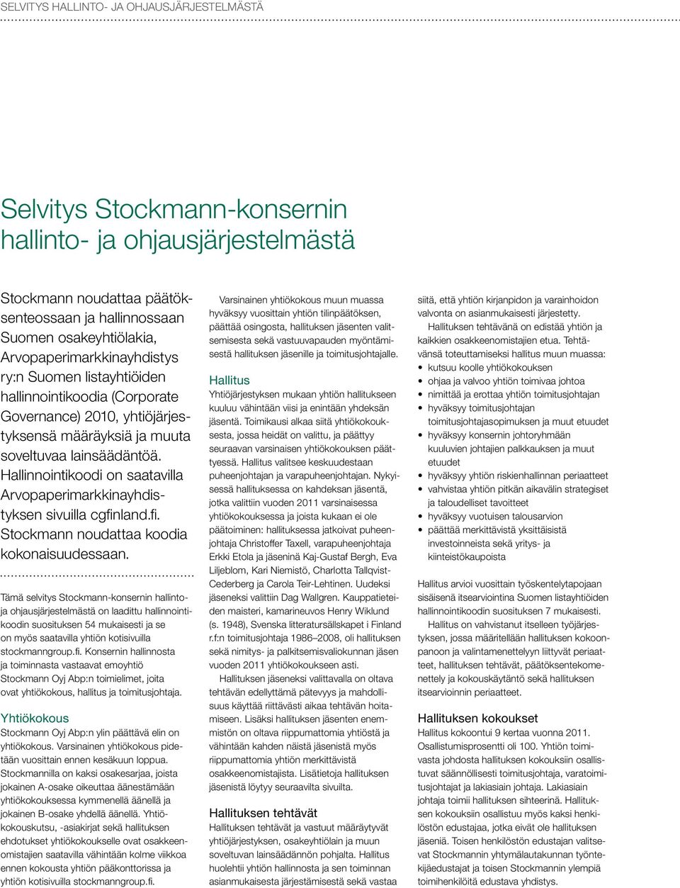 Hallinnointikoodi on saatavilla Arvopaperimarkkinayhdistyksen sivuilla cgfinland.fi. Stockmann noudattaa koodia kokonaisuudessaan.