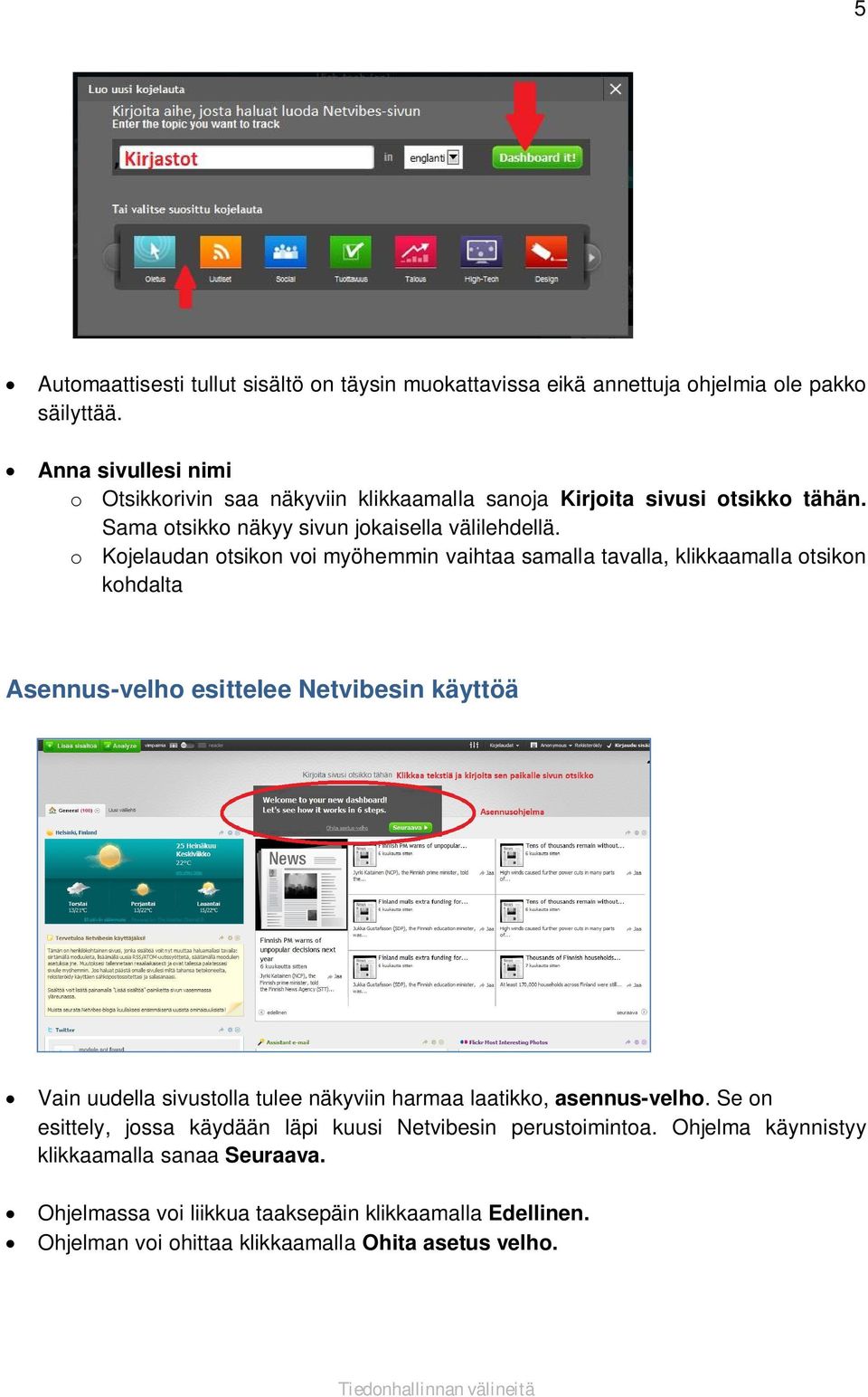 o Kojelaudan otsikon voi myöhemmin vaihtaa samalla tavalla, klikkaamalla otsikon kohdalta Asennus-velho esittelee Netvibesin käyttöä Vain uudella sivustolla tulee