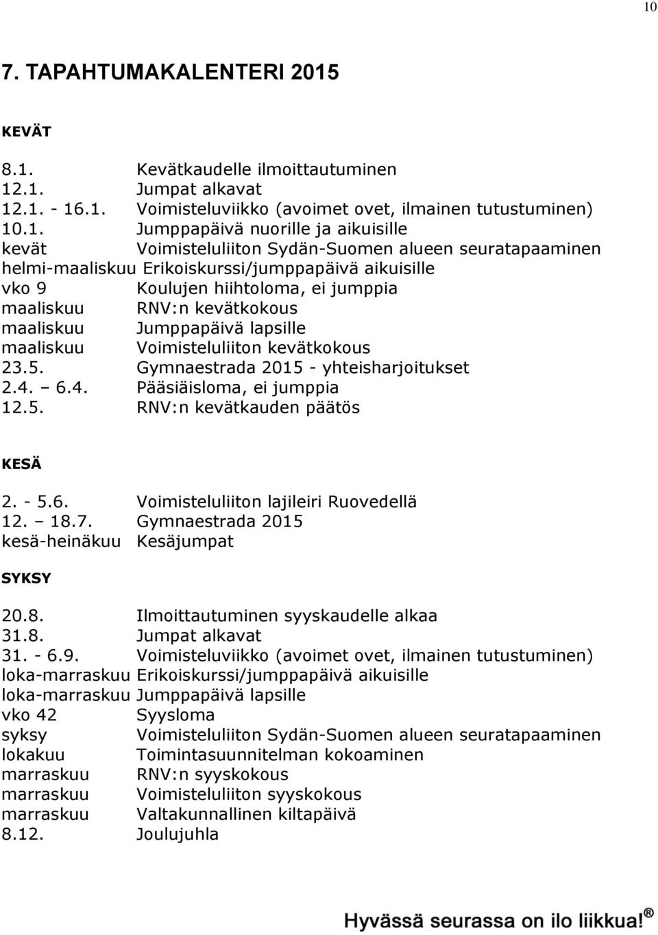 Jumppapäivä lapsille maaliskuu Voimisteluliiton kevätkokous 23.5. Gymnaestrada 2015 - yhteisharjoitukset 2.4. 6.4. Pääsiäisloma, ei jumppia 12.5. RNV:n kevätkauden päätös KESÄ 2. - 5.6. Voimisteluliiton lajileiri Ruovedellä 12.