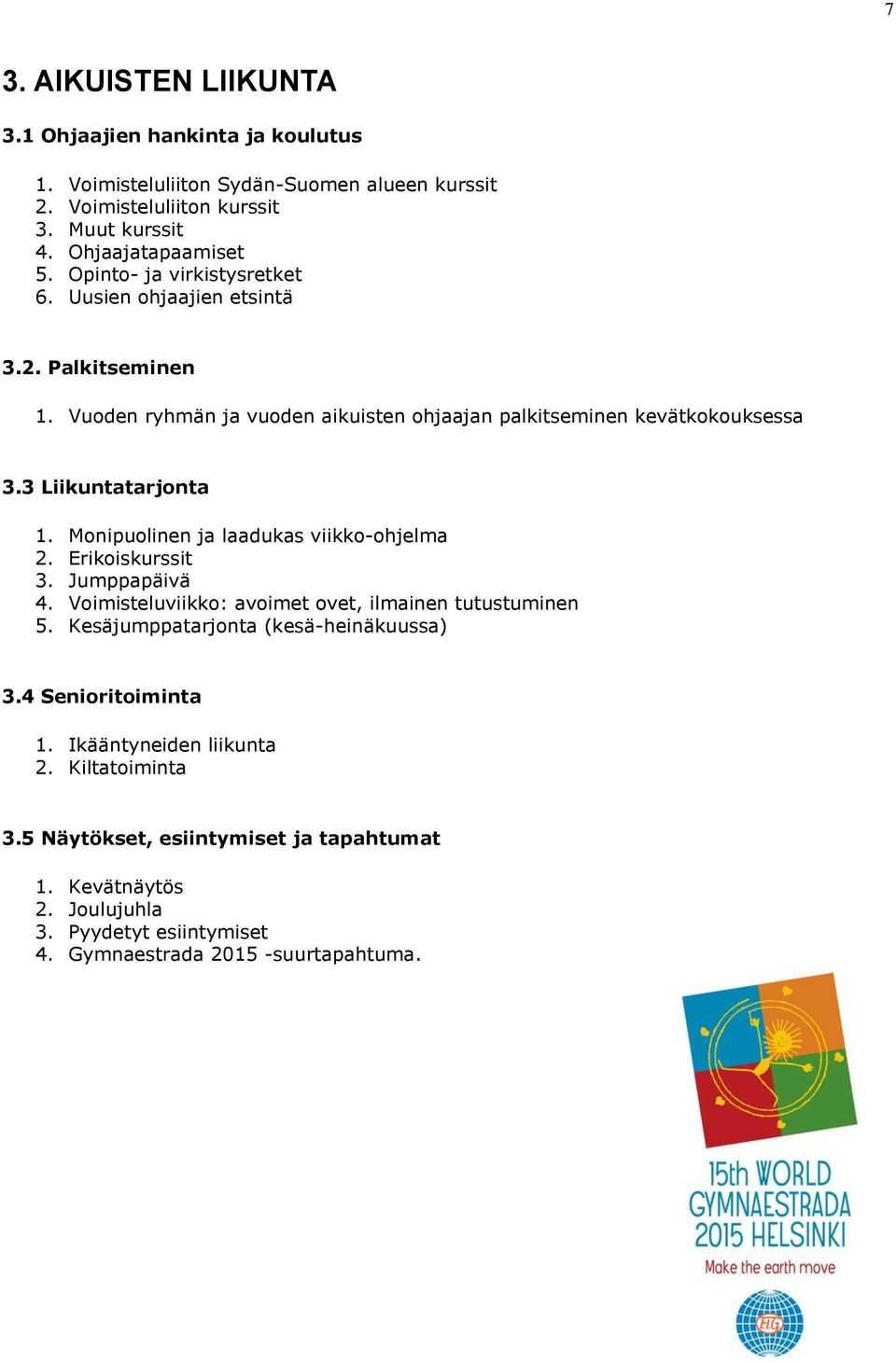 Monipuolinen ja laadukas viikko-ohjelma 2. Erikoiskurssit 3. Jumppapäivä 4. Voimisteluviikko: avoimet ovet, ilmainen tutustuminen 5. Kesäjumppatarjonta (kesä-heinäkuussa) 3.