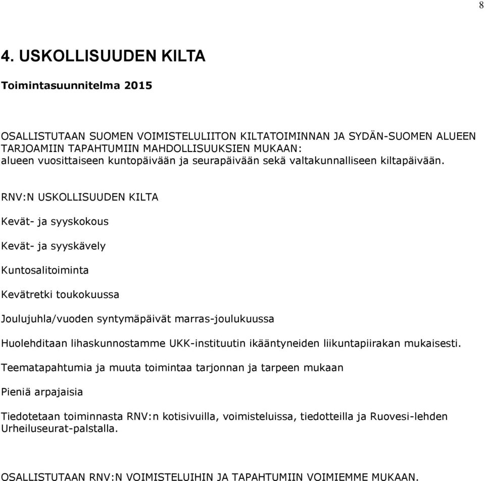 RNV:N USKOLLISUUDEN KILTA Kevät- ja syyskokous Kevät- ja syyskävely Kuntosalitoiminta Kevätretki toukokuussa Joulujuhla/vuoden syntymäpäivät marras-joulukuussa Huolehditaan lihaskunnostamme