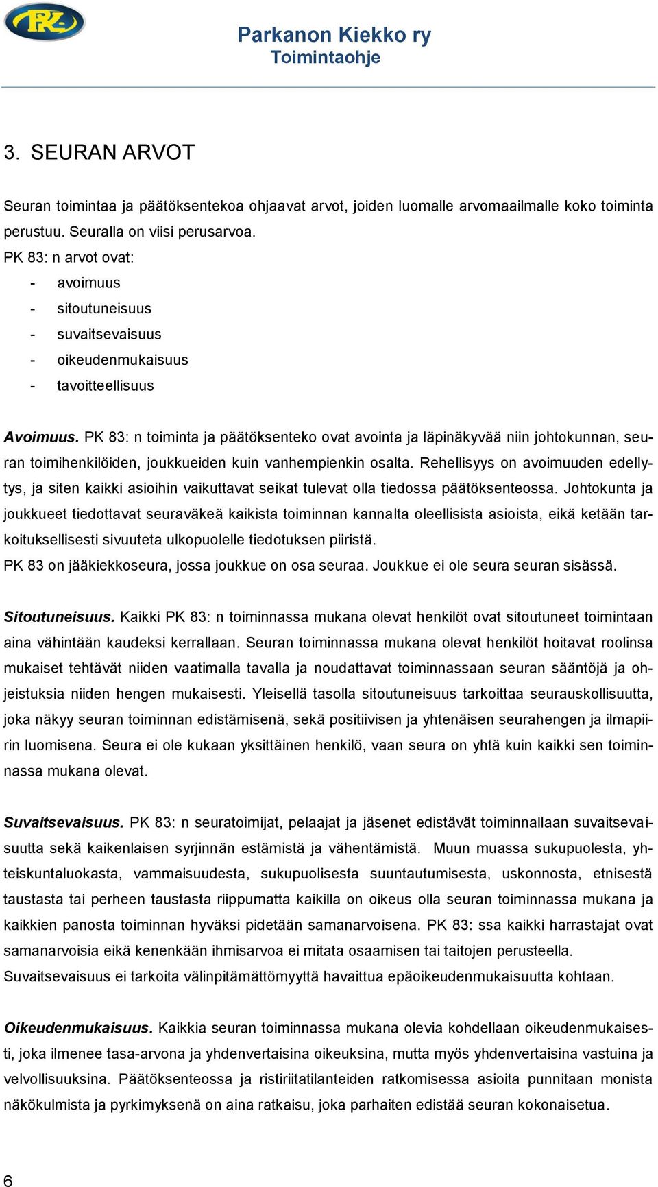 PK 83: n toiminta ja päätöksenteko ovat avointa ja läpinäkyvää niin johtokunnan, seuran toimihenkilöiden, joukkueiden kuin vanhempienkin osalta.