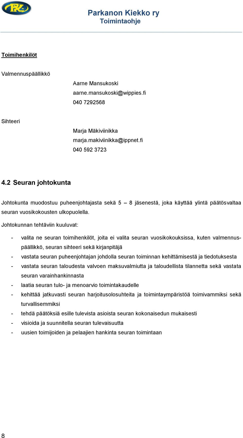 Johtokunnan tehtäviin kuuluvat: - valita ne seuran toimihenkilöt, joita ei valita seuran vuosikokouksissa, kuten valmennuspäällikkö, seuran sihteeri sekä kirjanpitäjä - vastata seuran puheenjohtajan