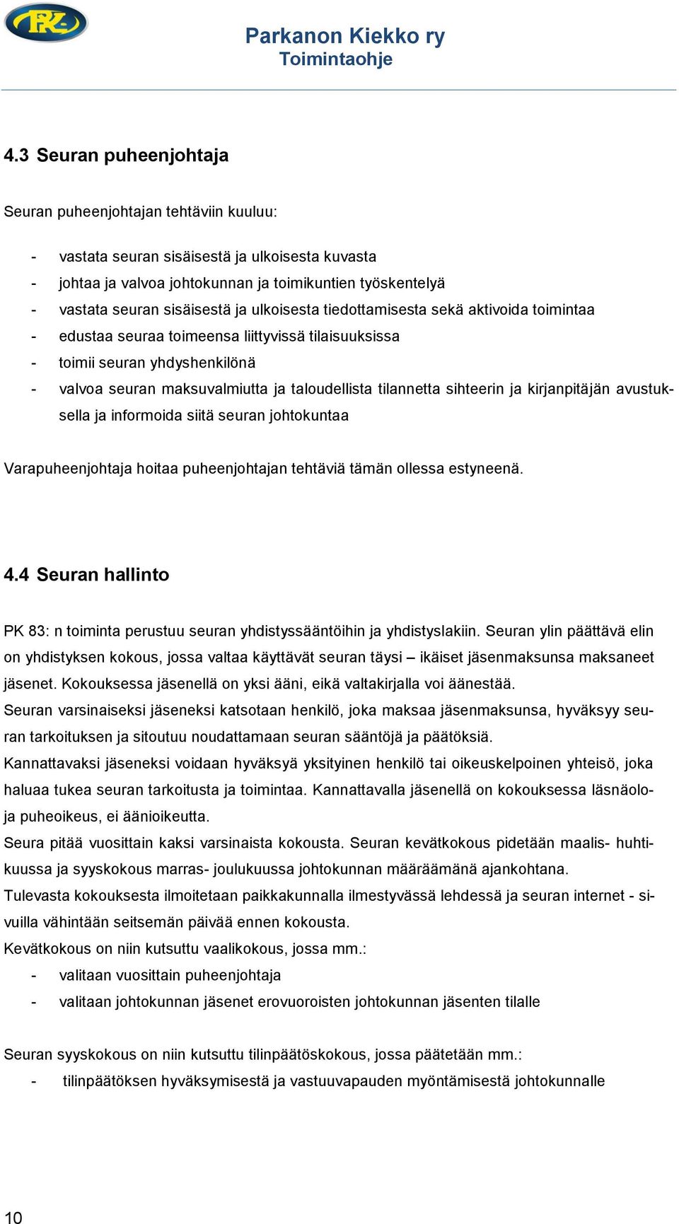 tilannetta sihteerin ja kirjanpitäjän avustuksella ja informoida siitä seuran johtokuntaa Varapuheenjohtaja hoitaa puheenjohtajan tehtäviä tämän ollessa estyneenä. 4.
