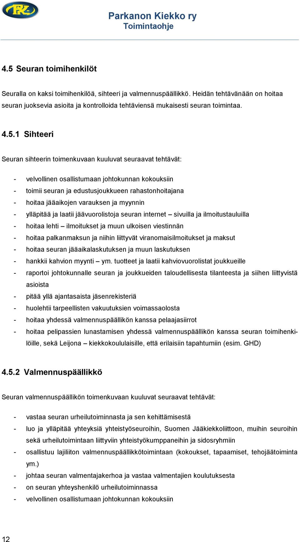 varauksen ja myynnin - ylläpitää ja laatii jäävuorolistoja seuran internet sivuilla ja ilmoitustauluilla - hoitaa lehti ilmoitukset ja muun ulkoisen viestinnän - hoitaa palkanmaksun ja niihin