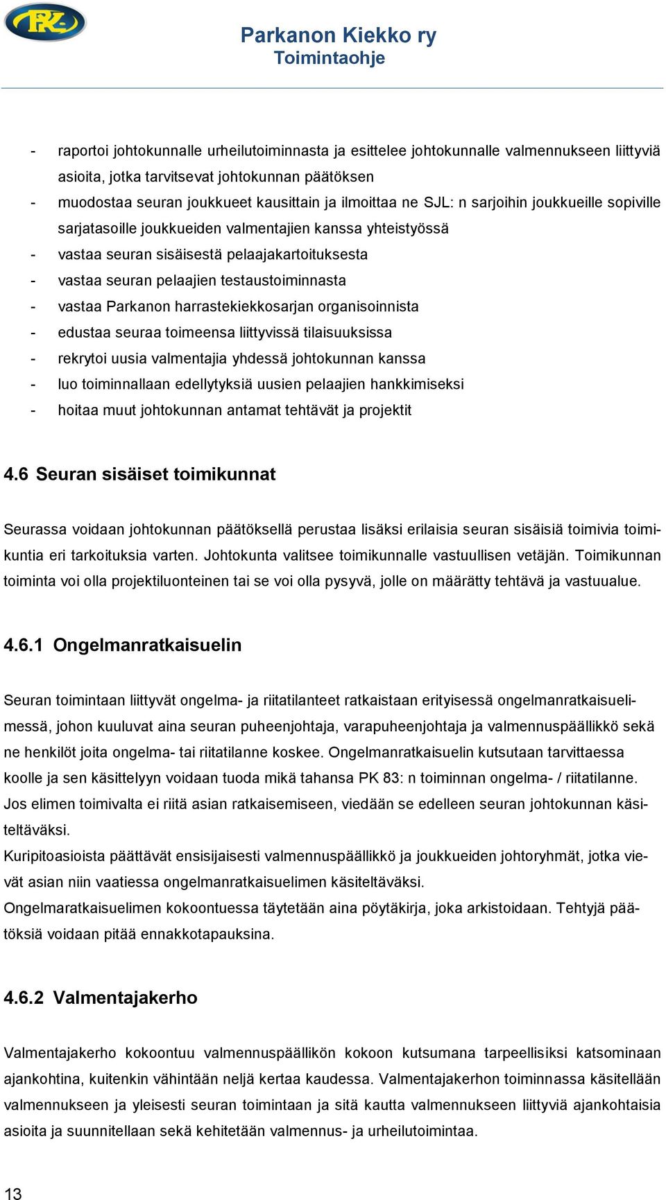 vastaa Parkanon harrastekiekkosarjan organisoinnista - edustaa seuraa toimeensa liittyvissä tilaisuuksissa - rekrytoi uusia valmentajia yhdessä johtokunnan kanssa - luo toiminnallaan edellytyksiä