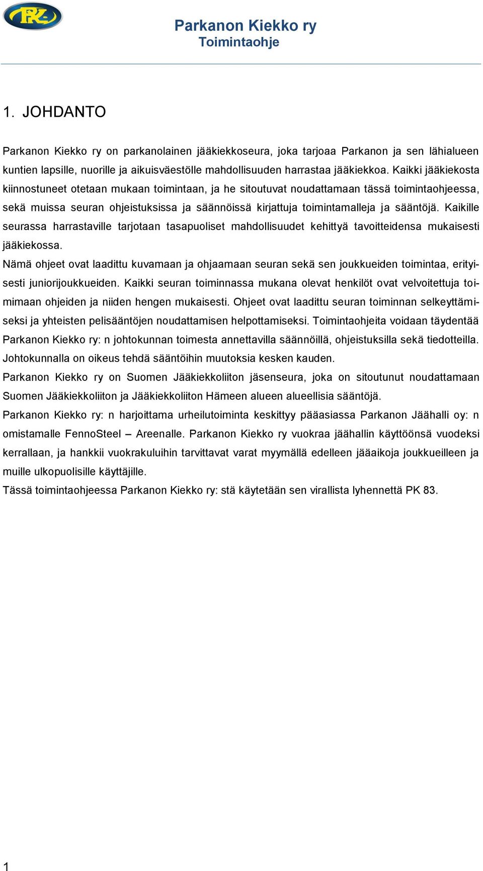sääntöjä. Kaikille seurassa harrastaville tarjotaan tasapuoliset mahdollisuudet kehittyä tavoitteidensa mukaisesti jääkiekossa.