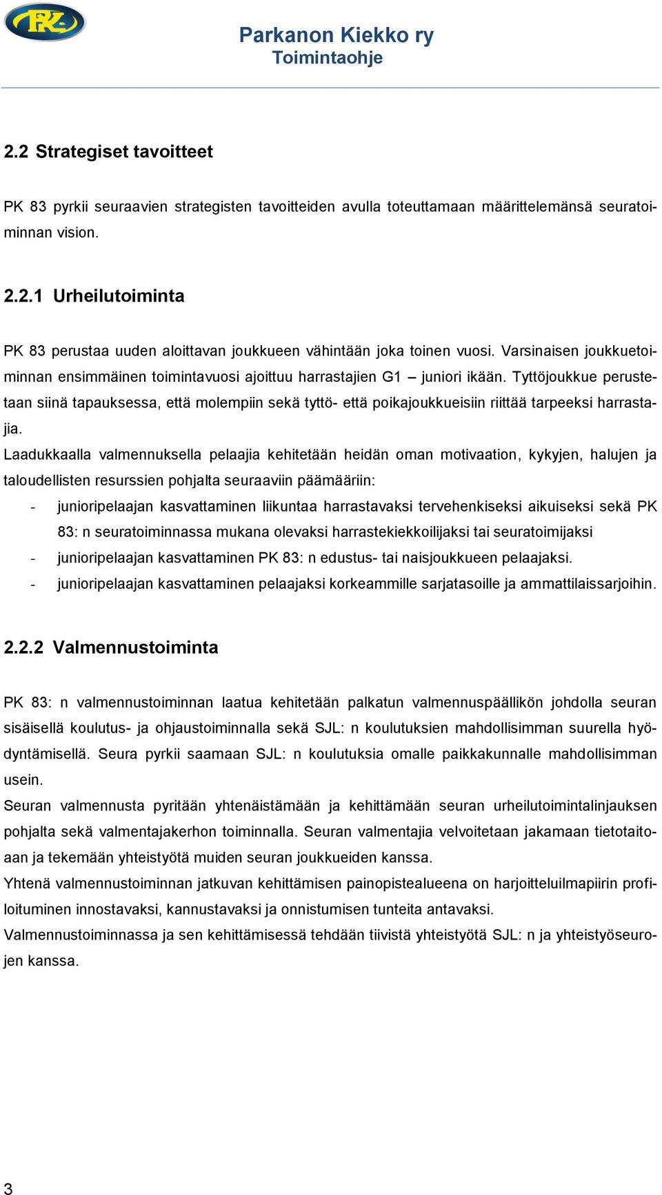 Tyttöjoukkue perustetaan siinä tapauksessa, että molempiin sekä tyttö- että poikajoukkueisiin riittää tarpeeksi harrastajia.